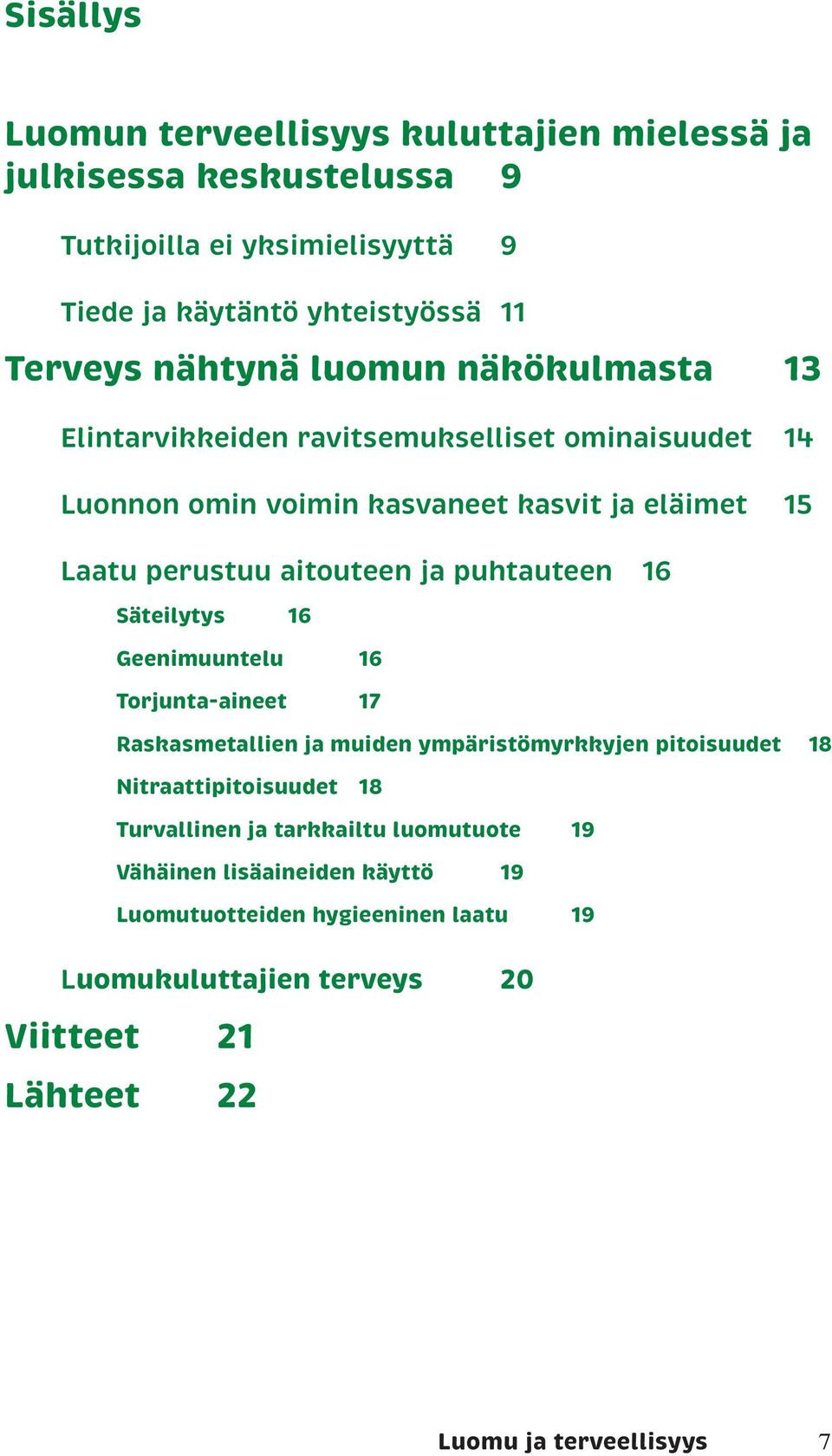 puhtauteen 16 Säteilytys 16 Geenimuuntelu 16 Torjunta-aineet 17 Raskasmetallien ja muiden ympäristömyrkkyjen pitoisuudet 18 Nitraattipitoisuudet 18 Turvallinen ja