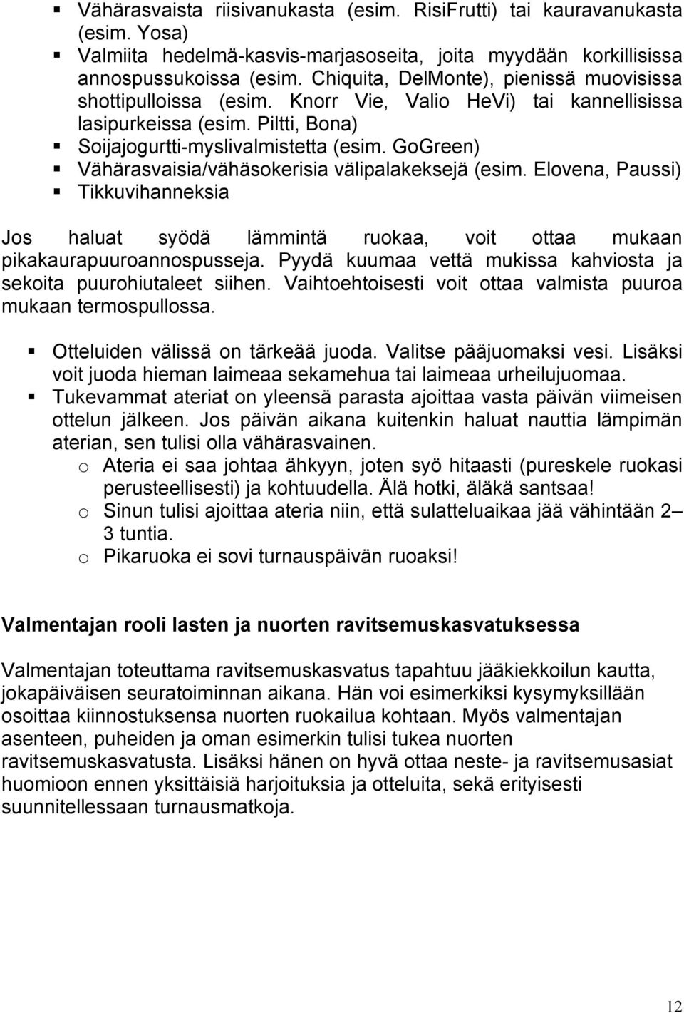 GoGreen) Vähärasvaisia/vähäsokerisia välipalakeksejä (esim. Elovena, Paussi) Tikkuvihanneksia Jos haluat syödä lämmintä ruokaa, voit ottaa mukaan pikakaurapuuroannospusseja.