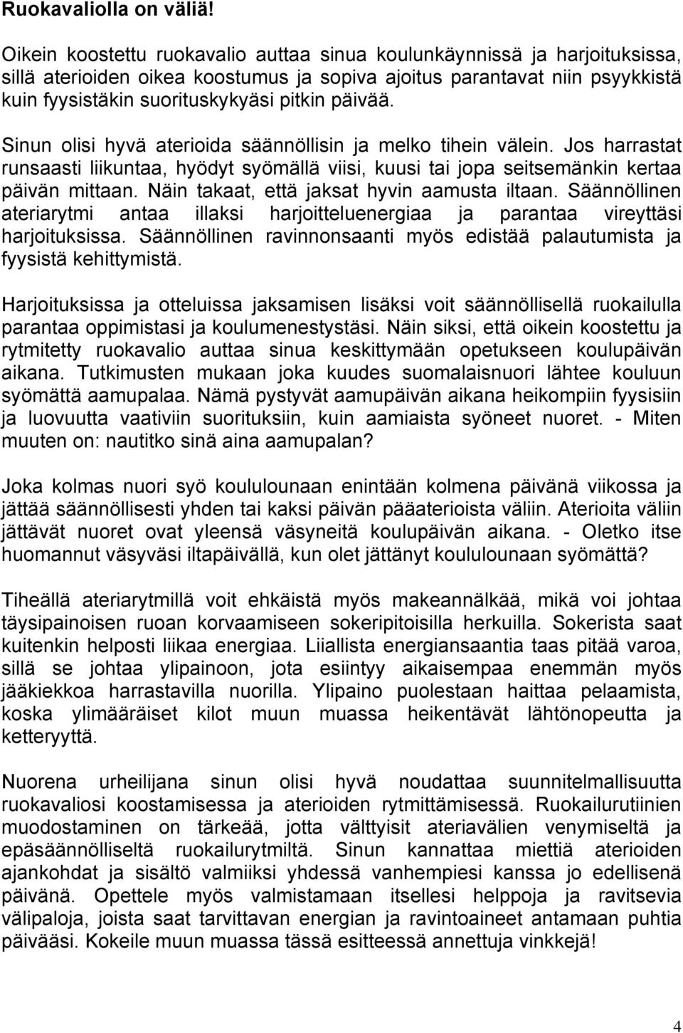 päivää. Sinun olisi hyvä aterioida säännöllisin ja melko tihein välein. Jos harrastat runsaasti liikuntaa, hyödyt syömällä viisi, kuusi jopa seitsemänkin kertaa päivän mittaan.