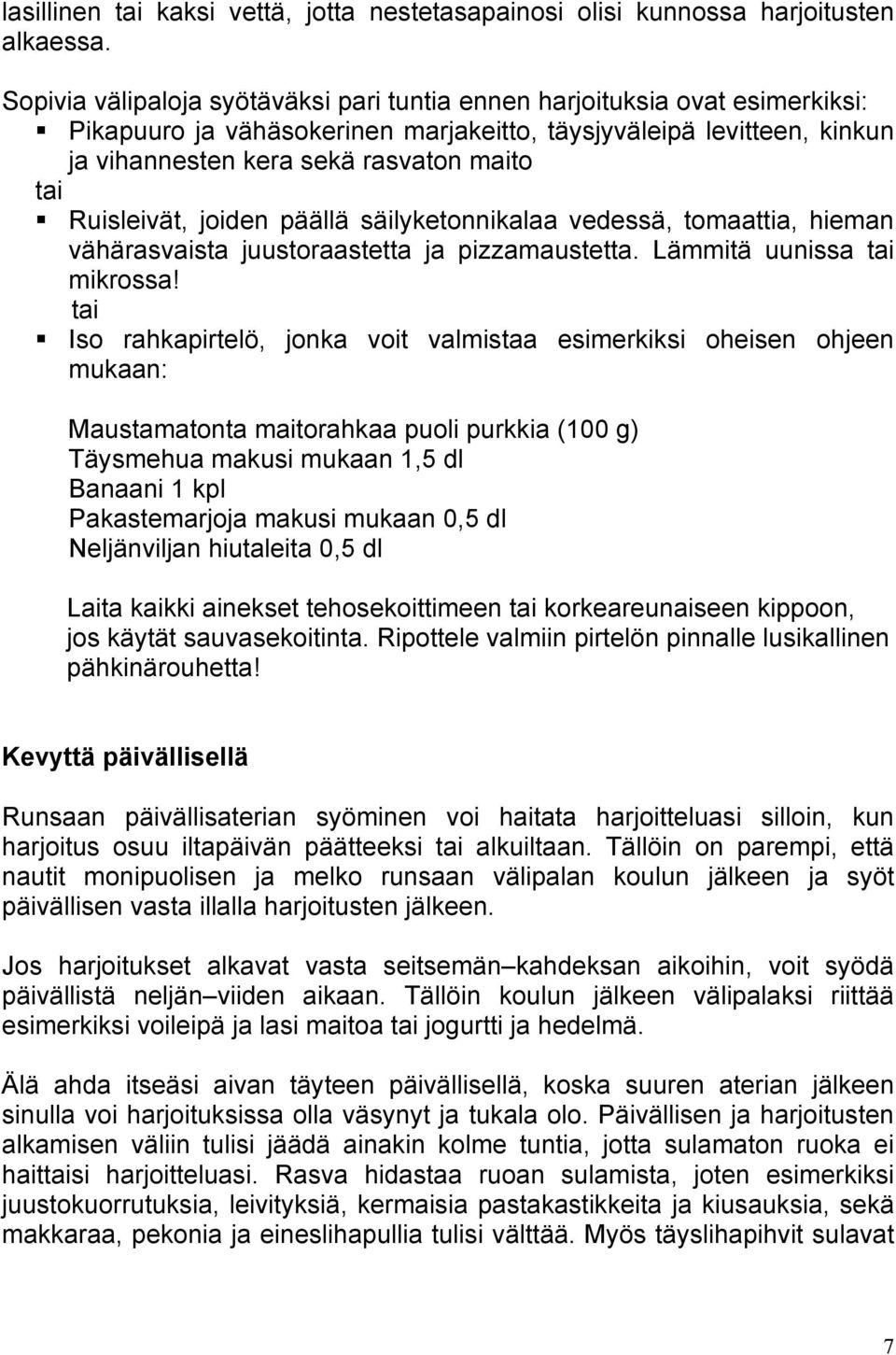 Ruisleivät, joiden päällä säilyketonnikalaa vedessä, tomaattia, hieman vähärasvaista juustoraastetta ja pizzamaustetta. Lämmitä uunissa mikrossa!