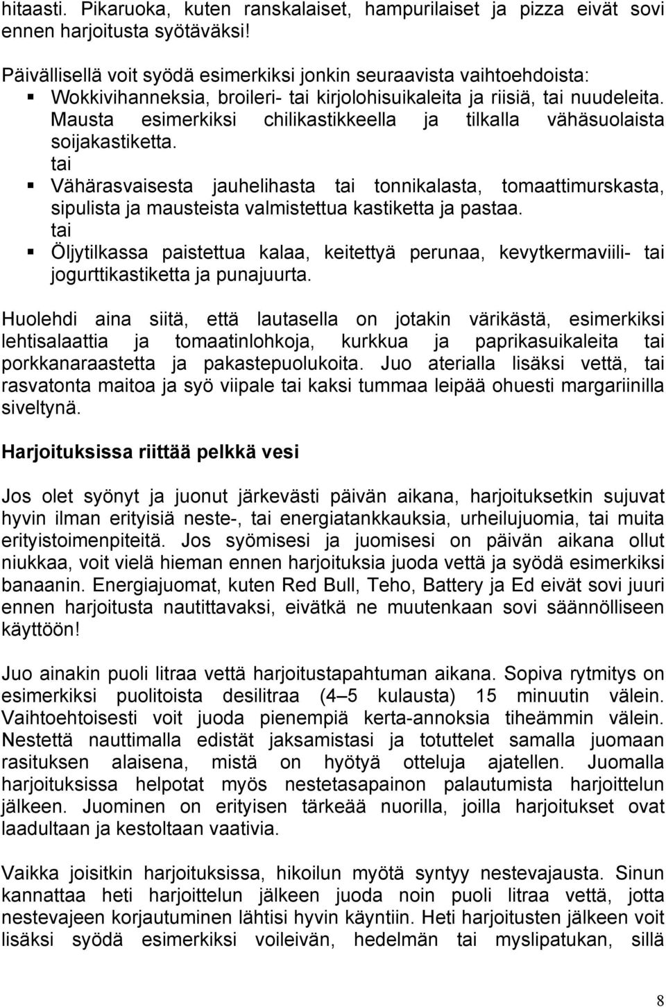 Mausta esimerkiksi chilikastikkeella ja tilkalla vähäsuolaista soijakastiketta. Vähärasvaisesta jauhelihasta tonnikalasta, tomaattimurskasta, sipulista ja mausteista valmistettua kastiketta ja pastaa.