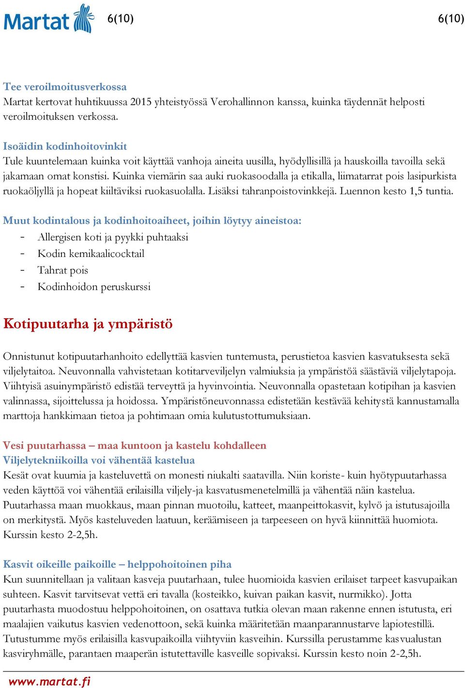 Kuinka viemärin saa auki ruokasoodalla ja etikalla, liimatarrat pois lasipurkista ruokaöljyllä ja hopeat kiiltäviksi ruokasuolalla. Lisäksi tahranpoistovinkkejä. Luennon kesto 1,5 tuntia.