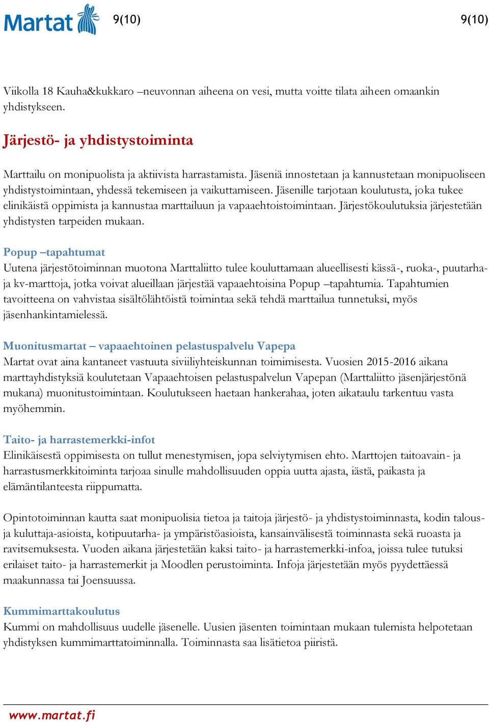 Jäsenille tarjotaan koulutusta, joka tukee elinikäistä oppimista ja kannustaa marttailuun ja vapaaehtoistoimintaan. Järjestökoulutuksia järjestetään yhdistysten tarpeiden mukaan.