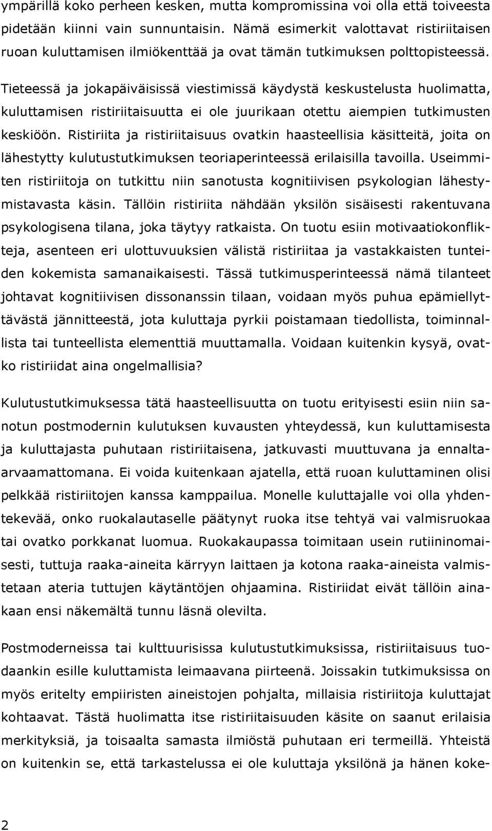 Tieteessä ja jokapäiväisissä viestimissä käydystä keskustelusta huolimatta, kuluttamisen ristiriitaisuutta ei ole juurikaan otettu aiempien tutkimusten keskiöön.