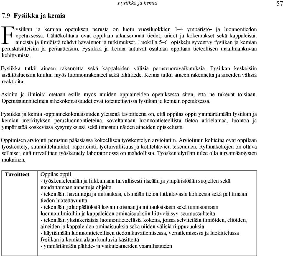 Luokilla 5 6 opiskelu syventyy fysiikan ja kemian peruskäsitteisiin ja periaatteisiin. Fysiikka ja kemia auttavat osaltaan tieteellisen maailmankuvan kehittymistä.