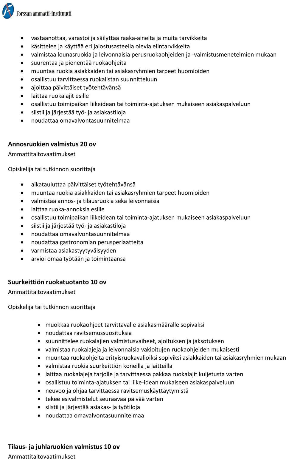 päivittäiset työtehtävänsä laittaa ruokalajit esille osallistuu toimipaikan liikeidean tai toiminta ajatuksen mukaiseen asiakaspalveluun siistii ja järjestää työ ja asiakastiloja noudattaa