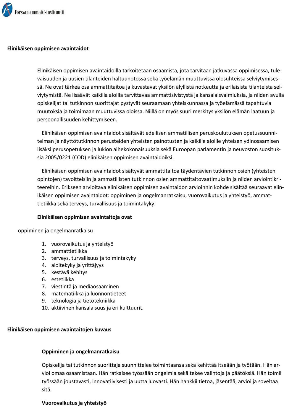 Ne lisäävät kaikilla aloilla tarvittavaa ammattisivistystä ja kansalaisvalmiuksia, ja niiden avulla opiskelijat tai tutkinnon suorittajat pystyvät seuraamaan yhteiskunnassa ja työelämässä tapahtuvia