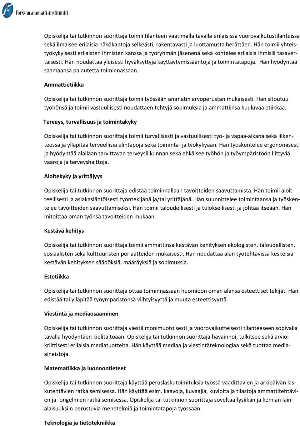 Hän noudattaa yleisesti hyväksyttyjä käyttäytymissääntöjä ja toimintatapoja. Hän hyödyntää saamaansa palautetta toiminnassaan.
