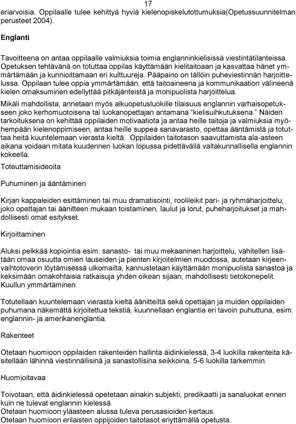 Opetuksen tehtävänä on totuttaa oppilas käyttämään kielitaitoaan ja kasvattaa hänet ymmärtämään ja kunnioittamaan eri kulttuureja. Pääpaino on tällöin puheviestinnän harjoittelussa.