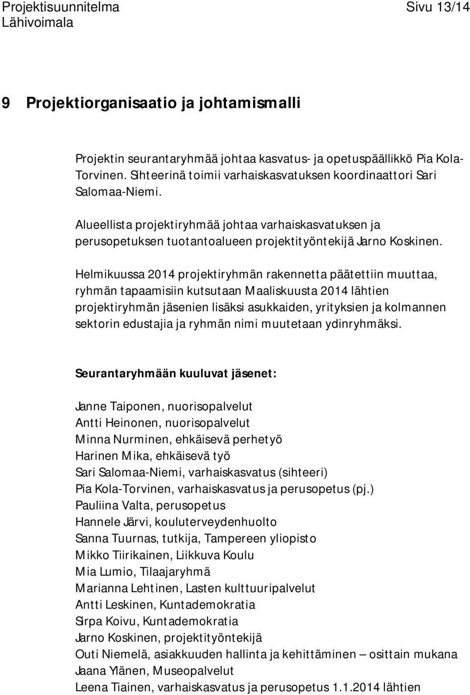 Helmikuussa 2014 projektiryhmän rakennetta päätettiin muuttaa, ryhmän tapaamisiin kutsutaan Maaliskuusta 2014 lähtien projektiryhmän jäsenien lisäksi asukkaiden, yrityksien ja kolmannen sektorin