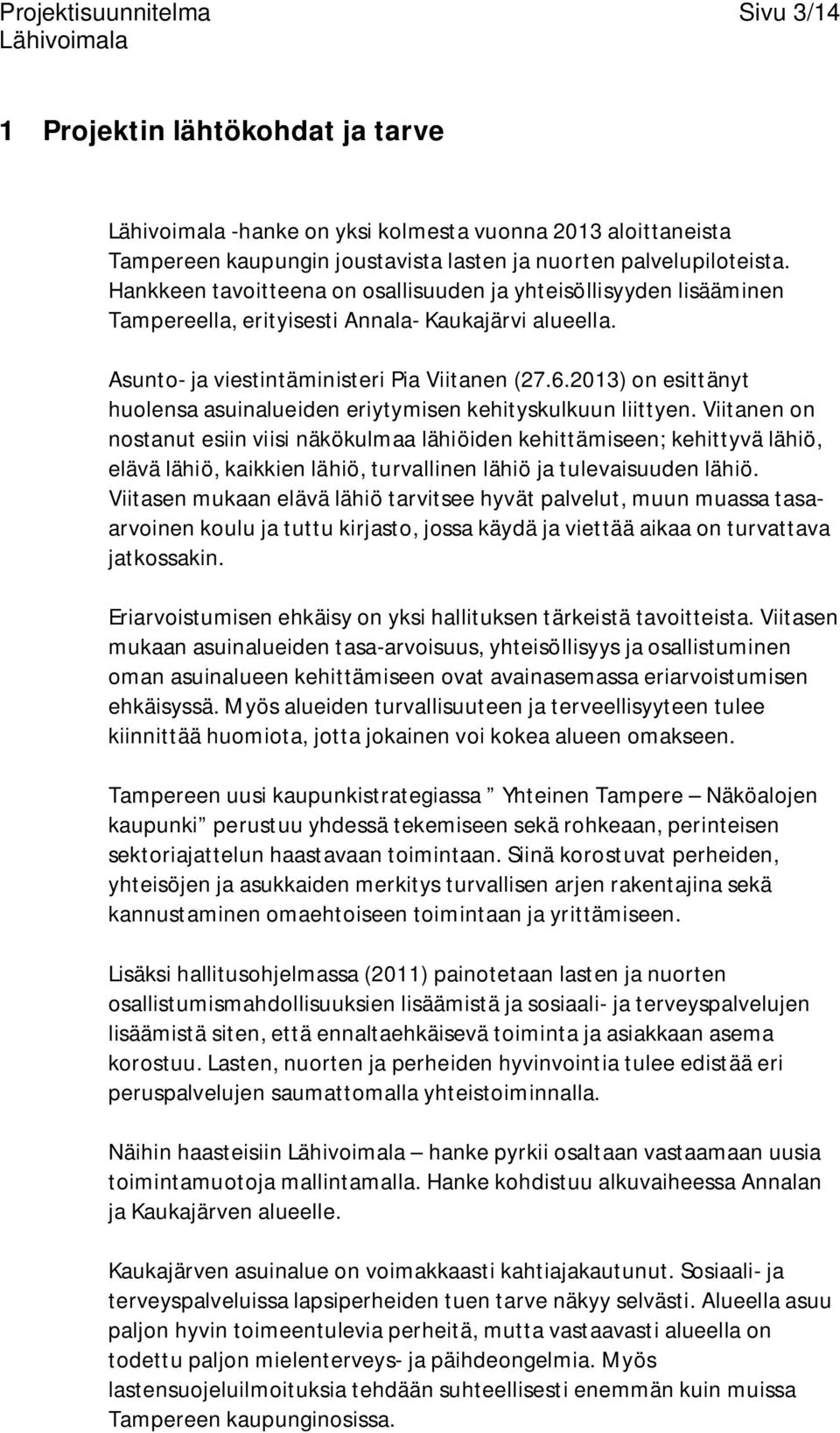 2013) on esittänyt huolensa asuinalueiden eriytymisen kehityskulkuun liittyen.