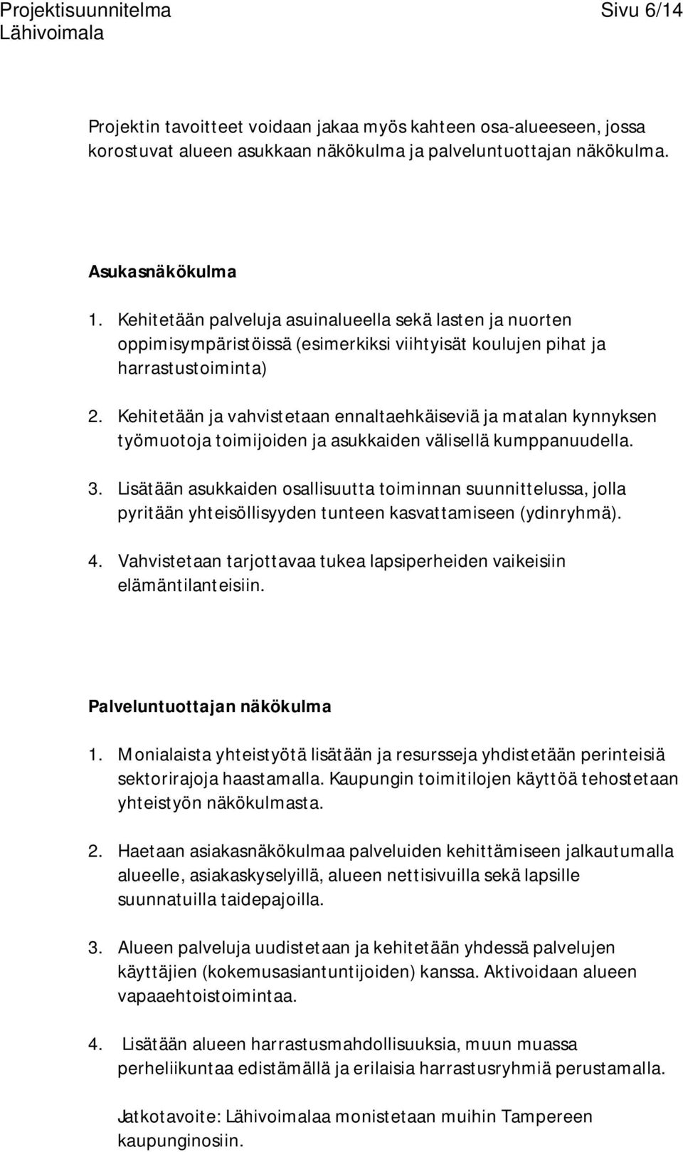 Kehitetään ja vahvistetaan ennaltaehkäiseviä ja matalan kynnyksen työmuotoja toimijoiden ja asukkaiden välisellä kumppanuudella. 3.