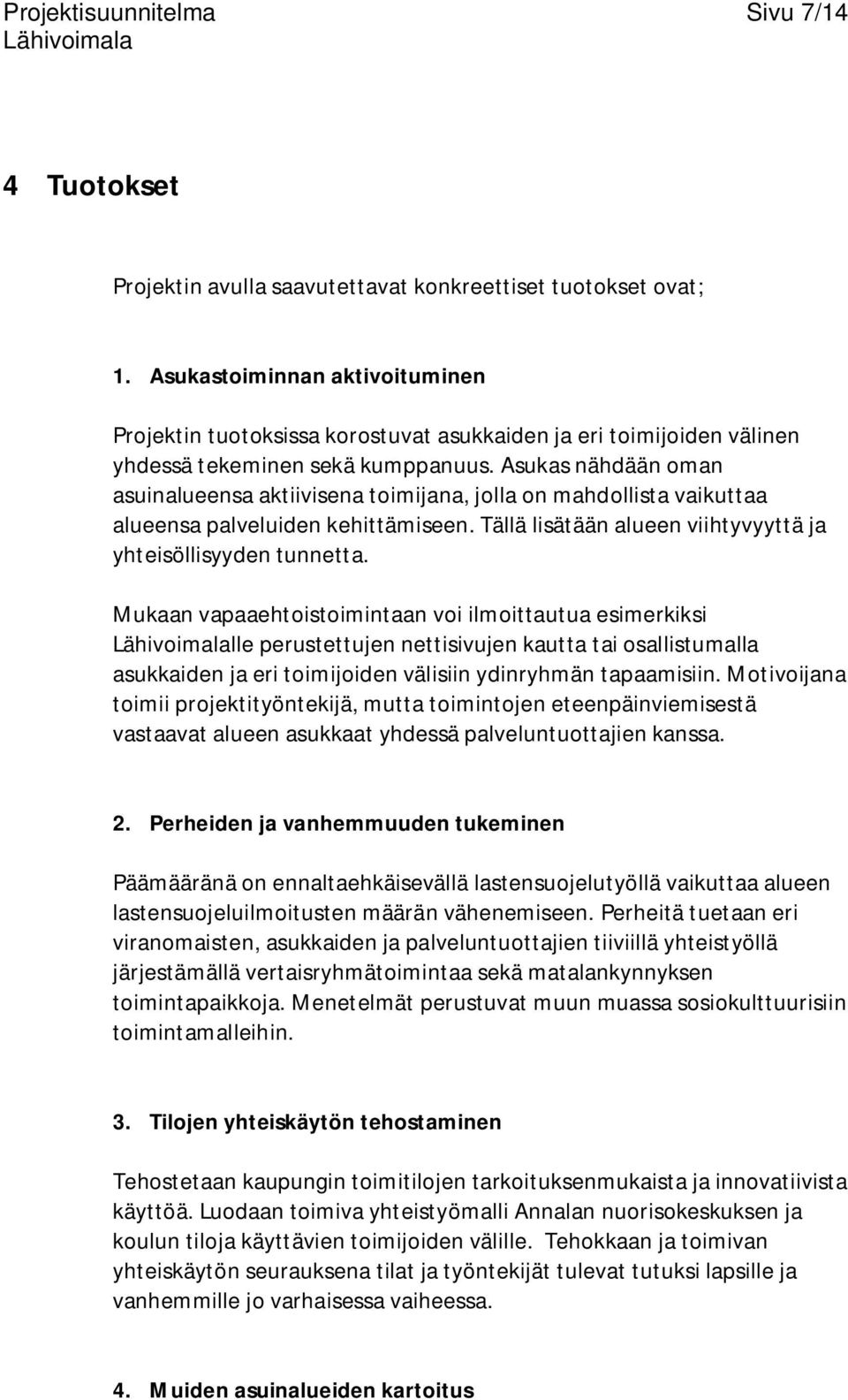 Asukas nähdään oman asuinalueensa aktiivisena toimijana, jolla on mahdollista vaikuttaa alueensa palveluiden kehittämiseen. Tällä lisätään alueen viihtyvyyttä ja yhteisöllisyyden tunnetta.