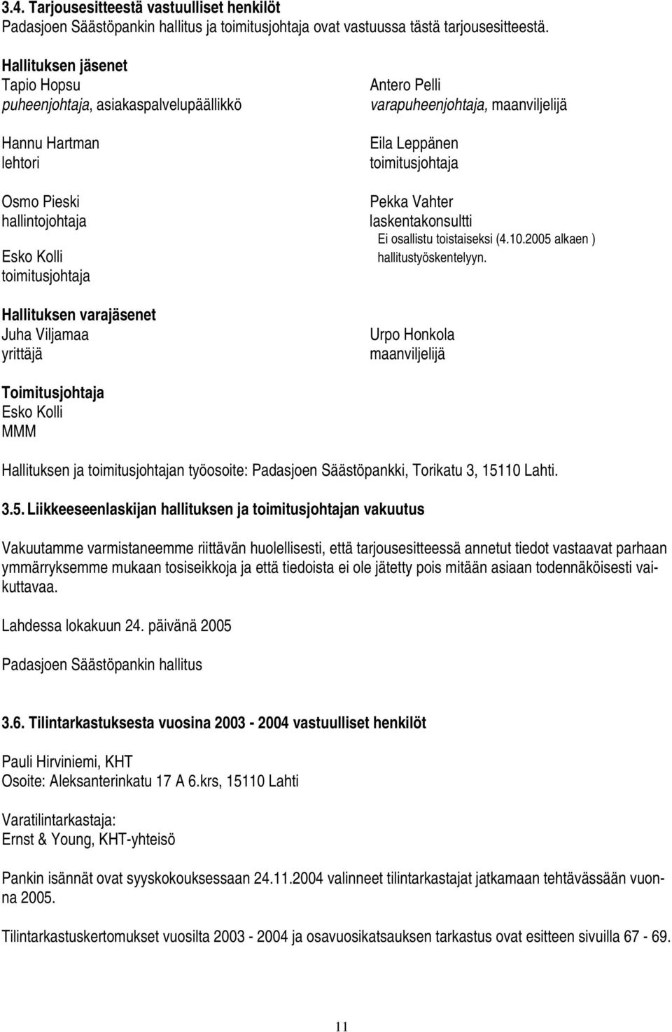 Antero Pelli varapuheenjohtaja, maanviljelijä Eila Leppänen toimitusjohtaja Pekka Vahter laskentakonsultti Ei osallistu toistaiseksi (4.10.2005 alkaen ) hallitustyöskentelyyn.