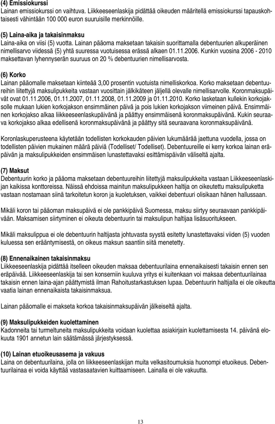 Lainan pääoma maksetaan takaisin suorittamalla debentuurien alkuperäinen nimellisarvo viidessä (5) yhtä suuressa vuotuisessa erässä alkaen 01.11.2006.