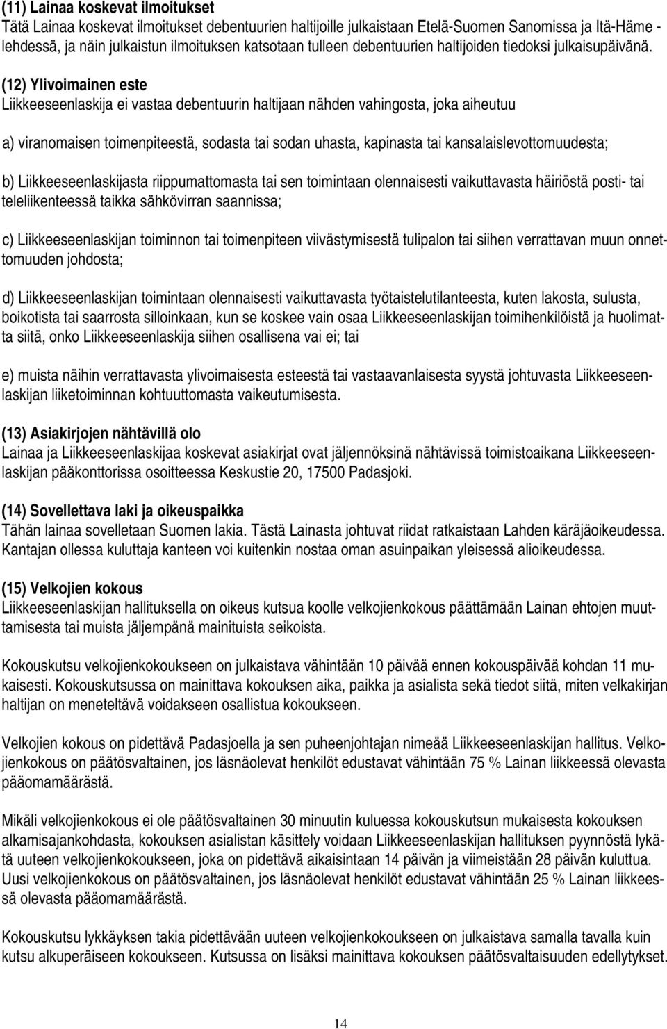 (12) Ylivoimainen este Liikkeeseenlaskija ei vastaa debentuurin haltijaan nähden vahingosta, joka aiheutuu a) viranomaisen toimenpiteestä, sodasta tai sodan uhasta, kapinasta tai