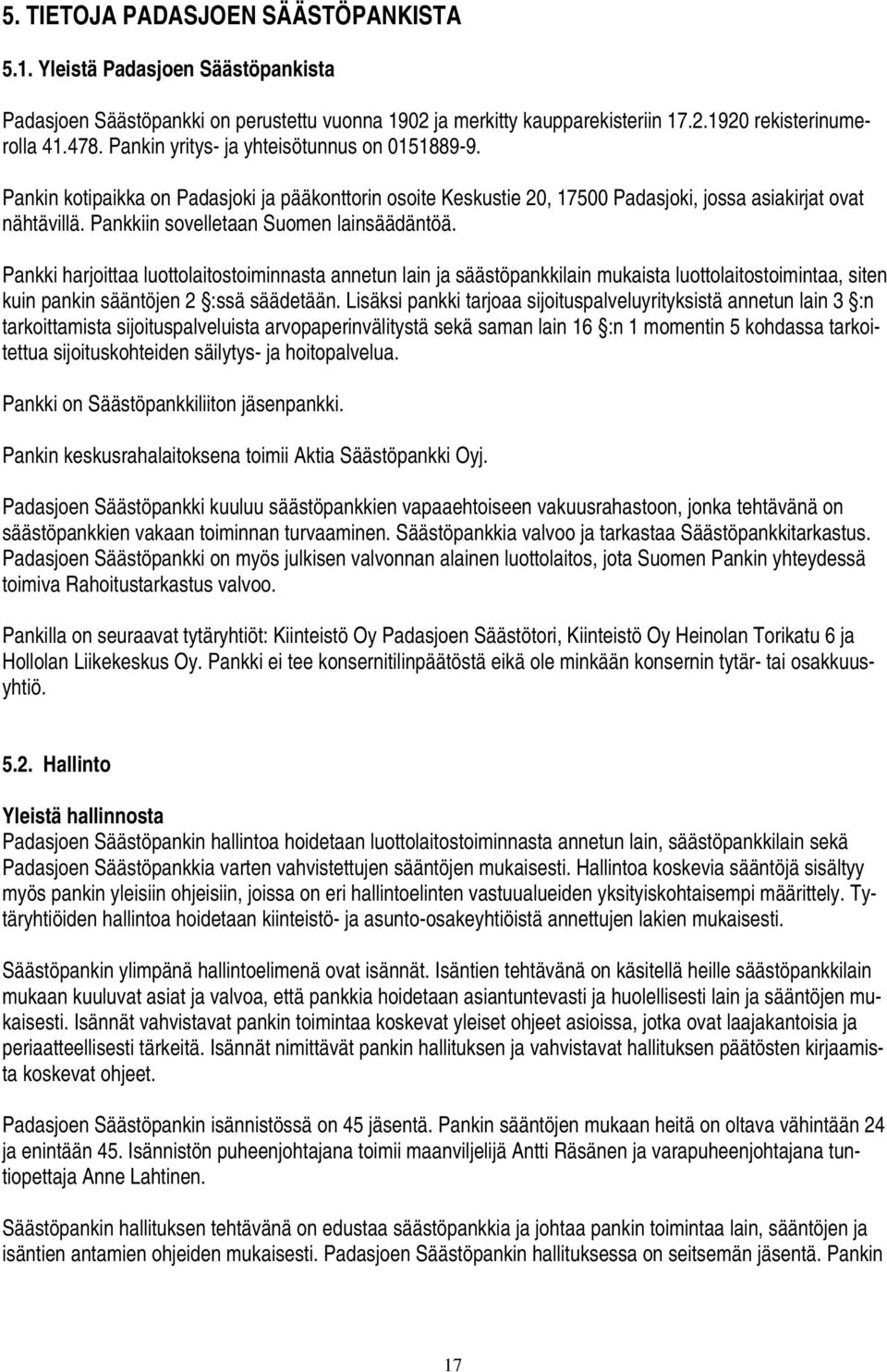 Pankkiin sovelletaan Suomen lainsäädäntöä. Pankki harjoittaa luottolaitostoiminnasta annetun lain ja säästöpankkilain mukaista luottolaitostoimintaa, siten kuin pankin sääntöjen 2 :ssä säädetään.