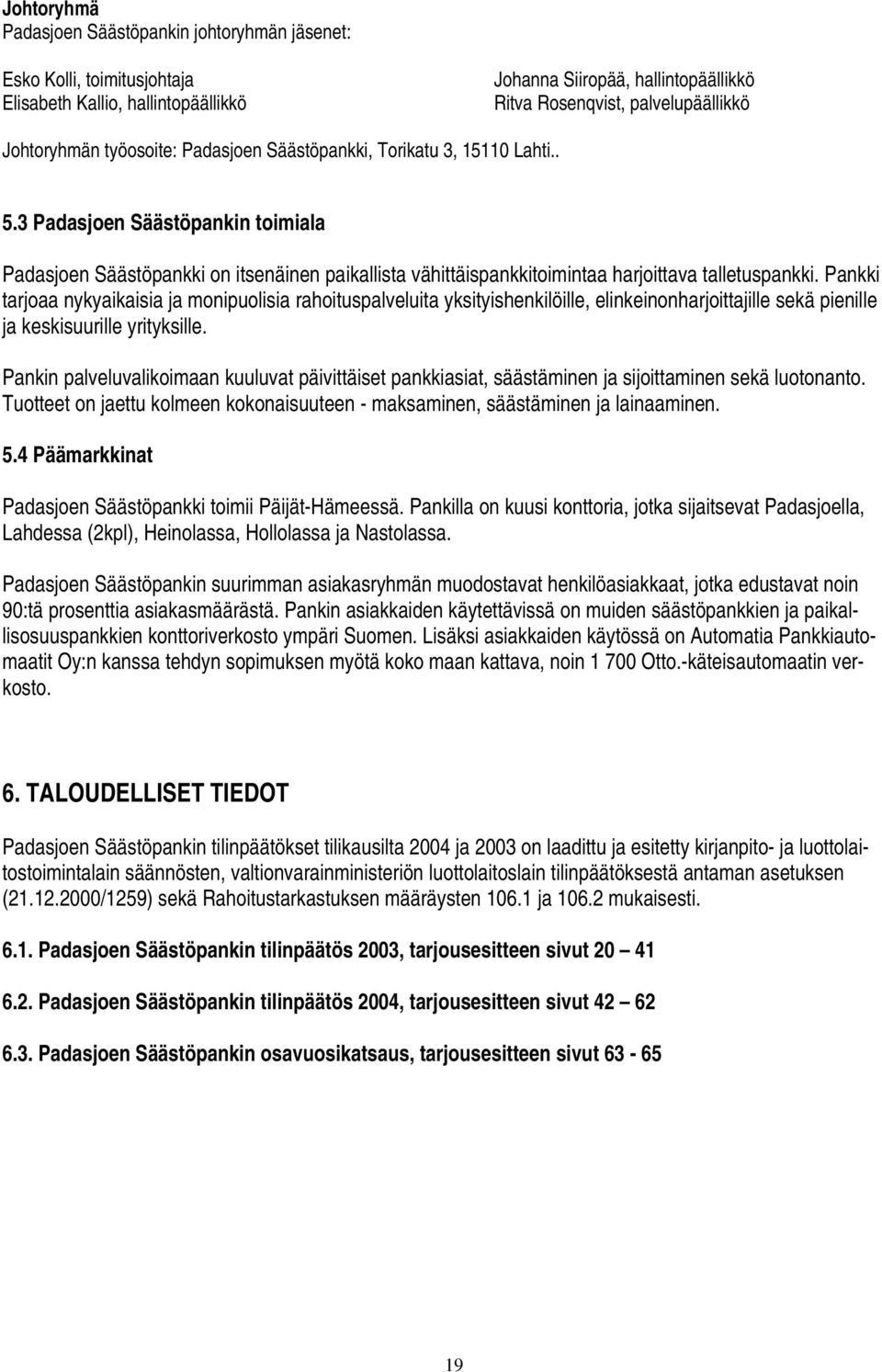 3 Padasjoen Säästöpankin toimiala Padasjoen Säästöpankki on itsenäinen paikallista vähittäispankkitoimintaa harjoittava talletuspankki.