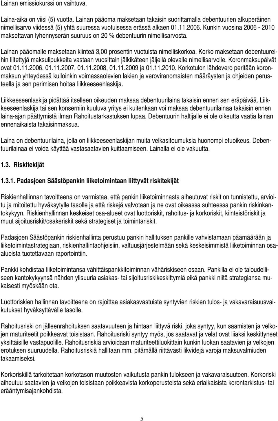 Kunkin vuosina 2006-2010 maksettavan lyhennyserän suuruus on 20 % debentuurin nimellisarvosta. Lainan pääomalle maksetaan kiinteä 3,00 prosentin vuotuista nimelliskorkoa.