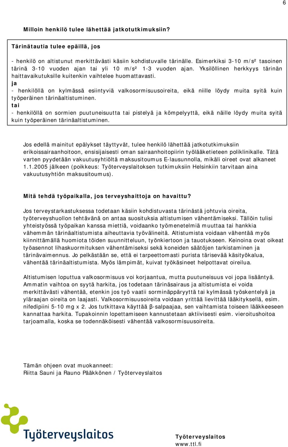 ja - henkilöllä on kylmässä esiintyviä valkosormisuusoireita, eikä niille löydy muita syitä kuin työperäinen tärinäaltistuminen.