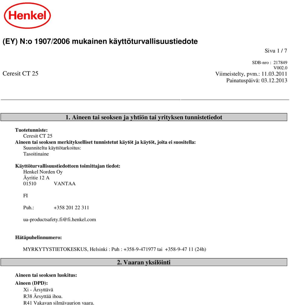 käyttötarkoitus: Tasoitinaine Käyttöturvallisuustiedotteen toimittajan tiedot: Henkel Norden Oy Äyritie 12 A 01510 VANTAA FI Puh.: +358 201 22 311 ua-productsafety.fi@fi.henkel.