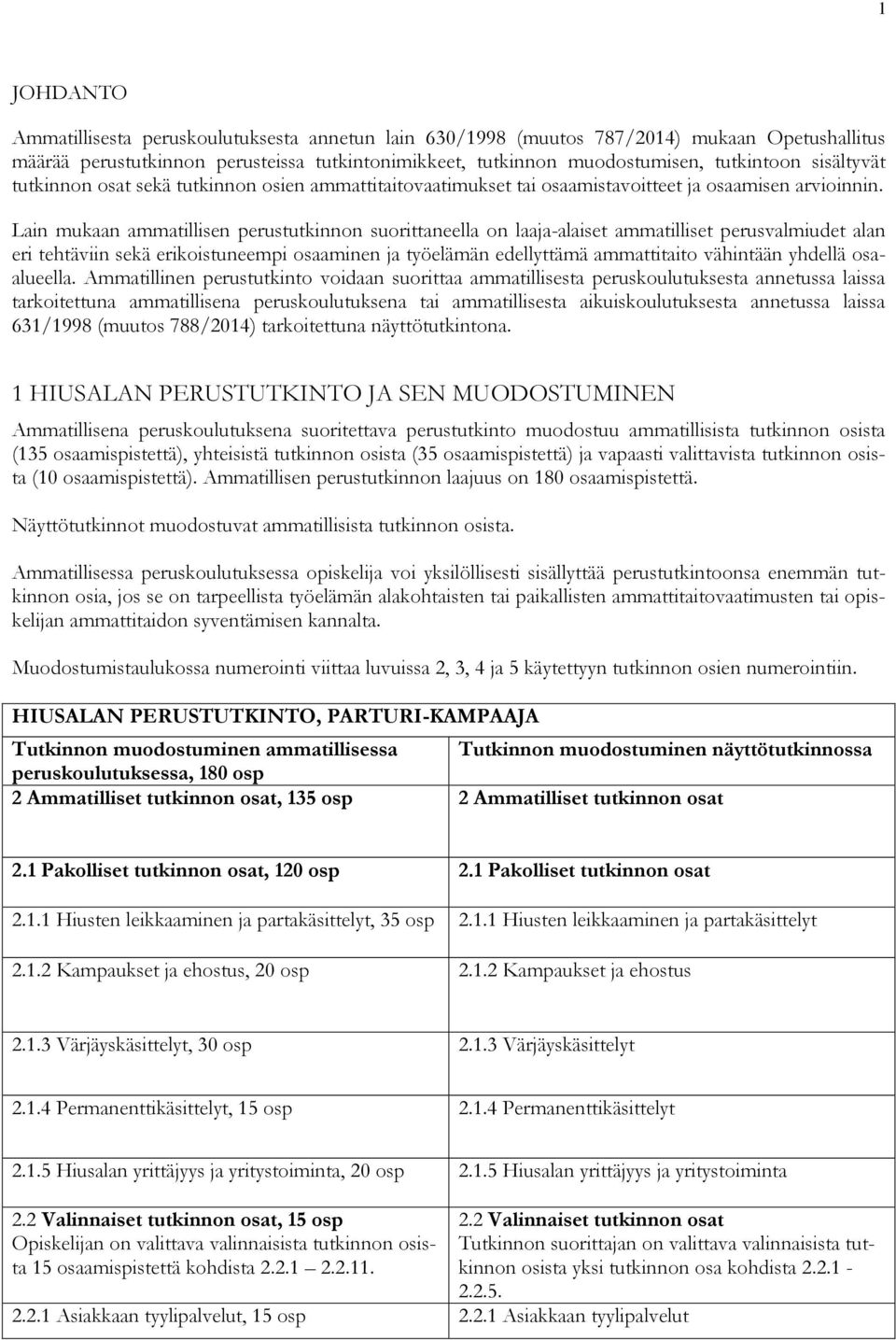 Lain mukaan ammatillisen perustutkinnon suorittaneella on laaja-alaiset ammatilliset perusvalmiudet alan eri tehtäviin sekä erikoistuneempi osaaminen ja työelämän edellyttämä ammattitaito vähintään