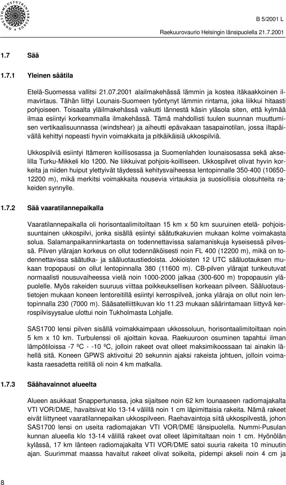 Toisaalta yläilmakehässä vaikutti lännestä käsin yläsola siten, että kylmää ilmaa esiintyi korkeammalla ilmakehässä.