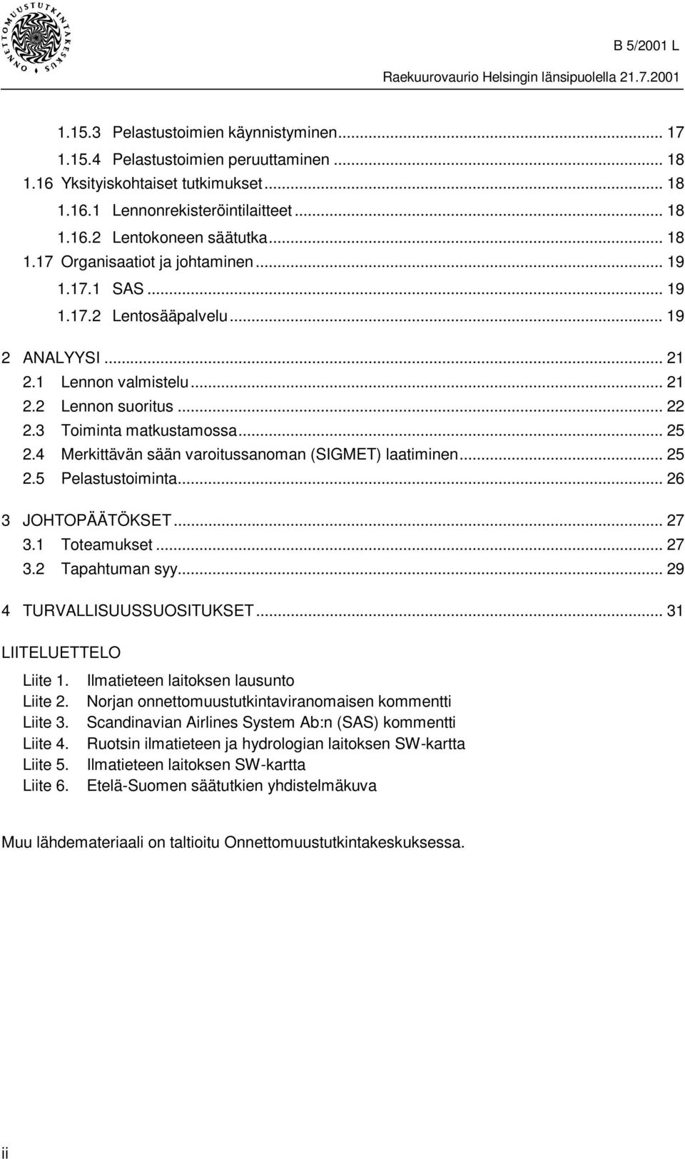 4 Merkittävän sään varoitussanoman (SIGMET) laatiminen... 25 2.5 Pelastustoiminta... 26 3 JOHTOPÄÄTÖKSET...27 3.1 Toteamukset... 27 3.2 Tapahtuman syy... 29 4 TURVALLISUUSSUOSITUKSET.