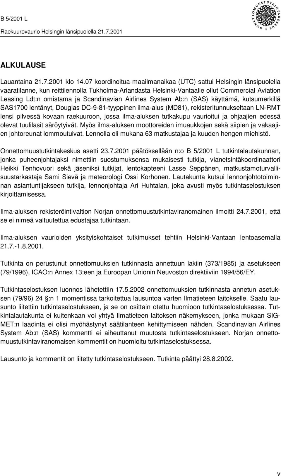 Scandinavian Airlines System Ab:n (SAS) käyttämä, kutsumerkillä SAS1700 lentänyt, Douglas DC-9-81-tyyppinen ilma-alus (MD81), rekisteritunnukseltaan LN-RMT lensi pilvessä kovaan raekuuroon, jossa