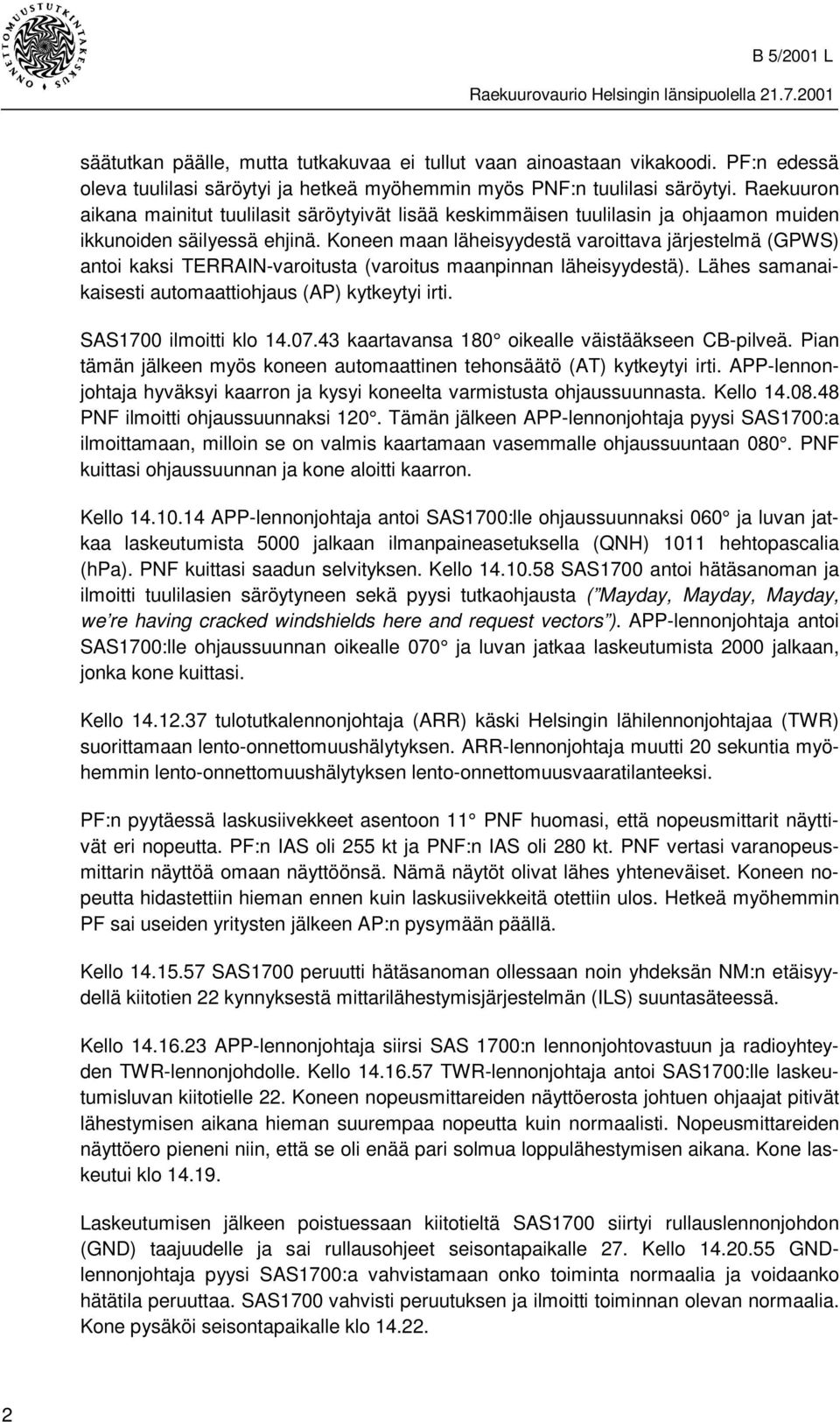 Koneen maan läheisyydestä varoittava järjestelmä (GPWS) antoi kaksi TERRAIN-varoitusta (varoitus maanpinnan läheisyydestä). Lähes samanaikaisesti automaattiohjaus (AP) kytkeytyi irti.