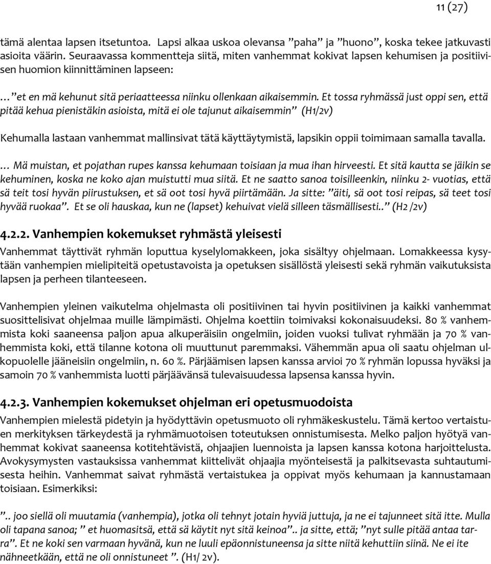 Et tossa ryhmässä just oppi sen, että pitää kehua pienistäkin asioista, mitä ei ole tajunut aikaisemmin (H1/2v) Kehumalla lastaan vanhemmat mallinsivat tätä käyttäytymistä, lapsikin oppii toimimaan