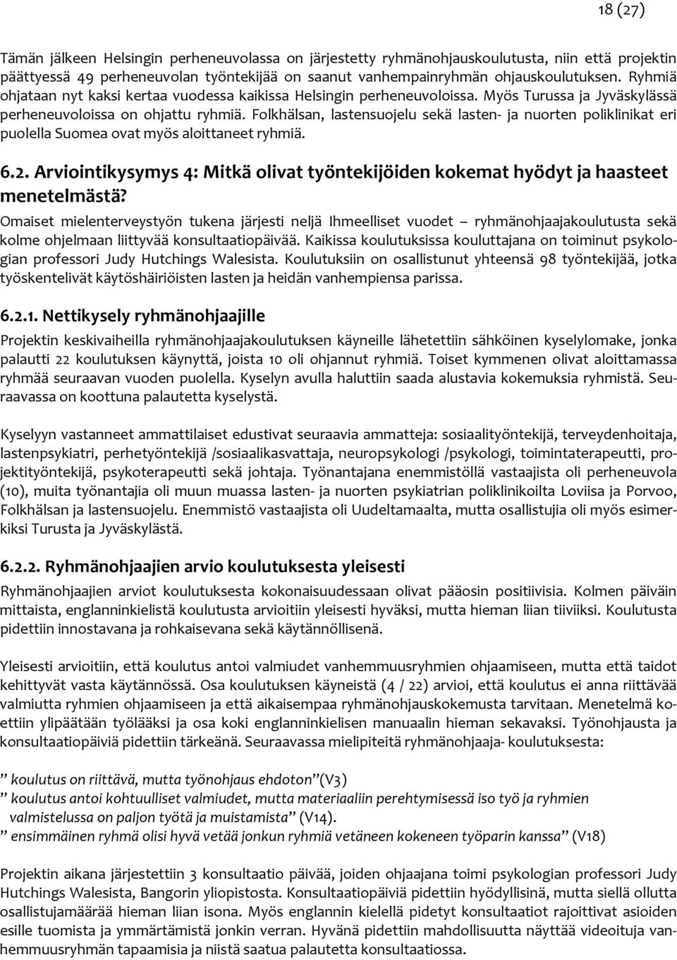 Folkhälsan, lastensuojelu sekä lasten ja nuorten poliklinikat eri puolella Suomea ovat myös aloittaneet ryhmiä. 6.2.