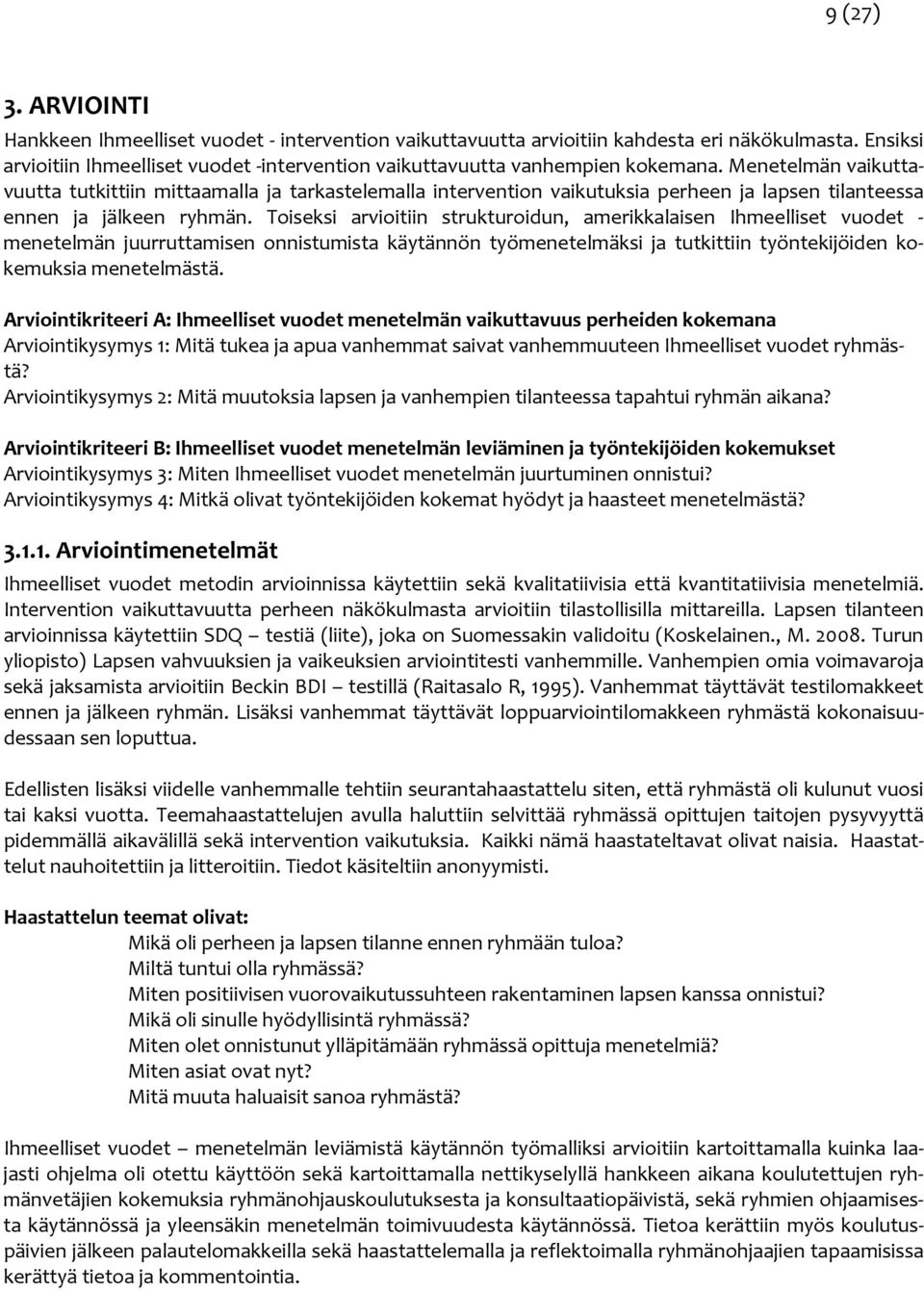 Toiseksi arvioitiin strukturoidun, amerikkalaisen Ihmeelliset vuodet menetelmän juurruttamisen onnistumista käytännön työmenetelmäksi ja tutkittiin työntekijöiden kokemuksia menetelmästä.