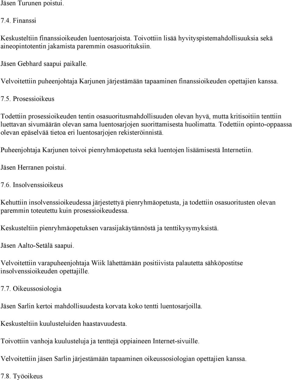 Prosessioikeus Todettiin prosessioikeuden tentin osasuoritusmahdollisuuden olevan hyvä, mutta kritisoitiin tenttiin luettavan sivumäärän olevan sama luentosarjojen suorittamisesta huolimatta.