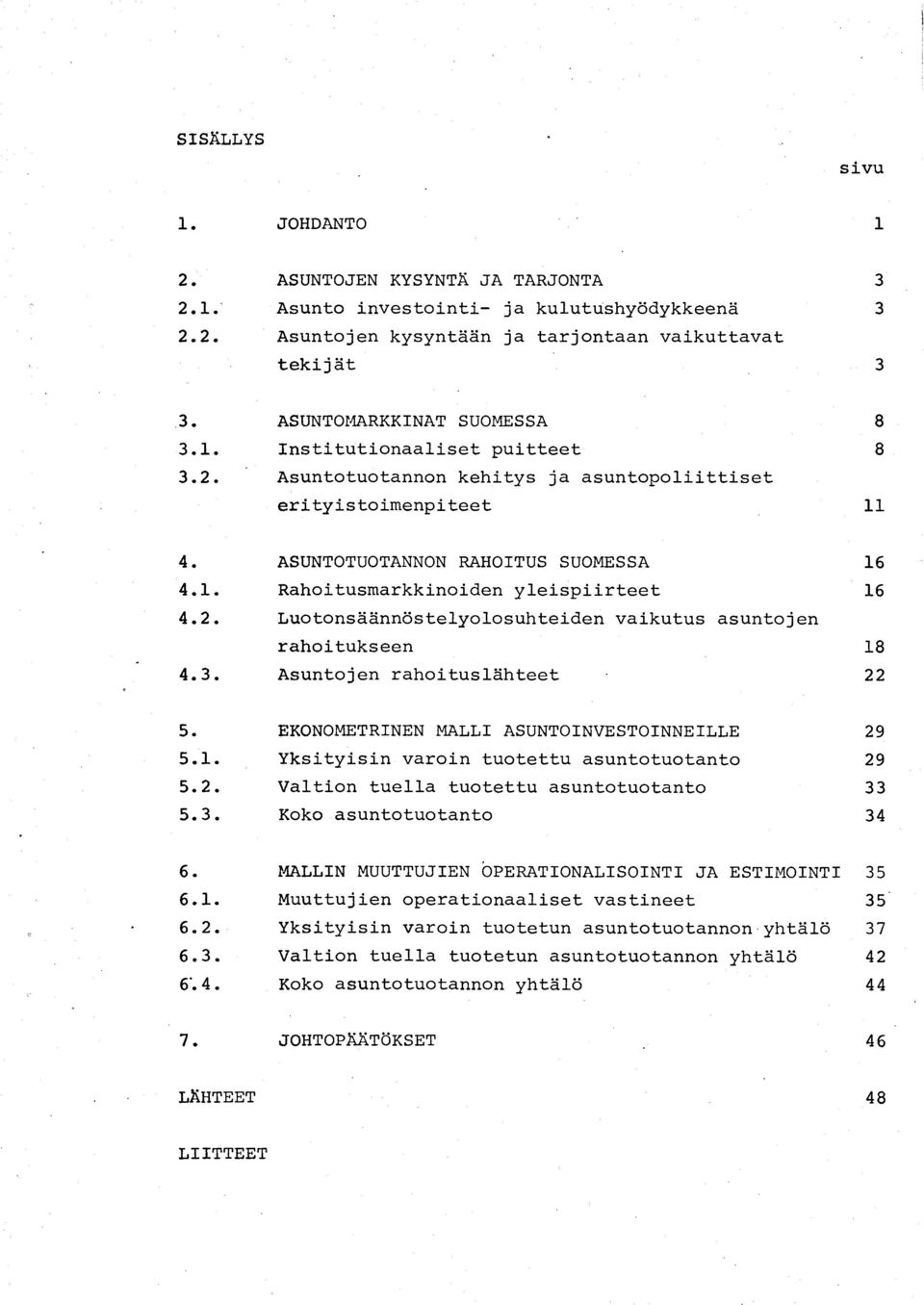 EKONOMETRINEN MALLI ASUNTOINVESTOINNEILLE 29 5.1. Yksityisin varoin tuotettu asuntotuotanto 29 5.2. Valtion tuella tuotettu asuntotuotanto 33 5.3. Koko asuntotuotanto 34 6.