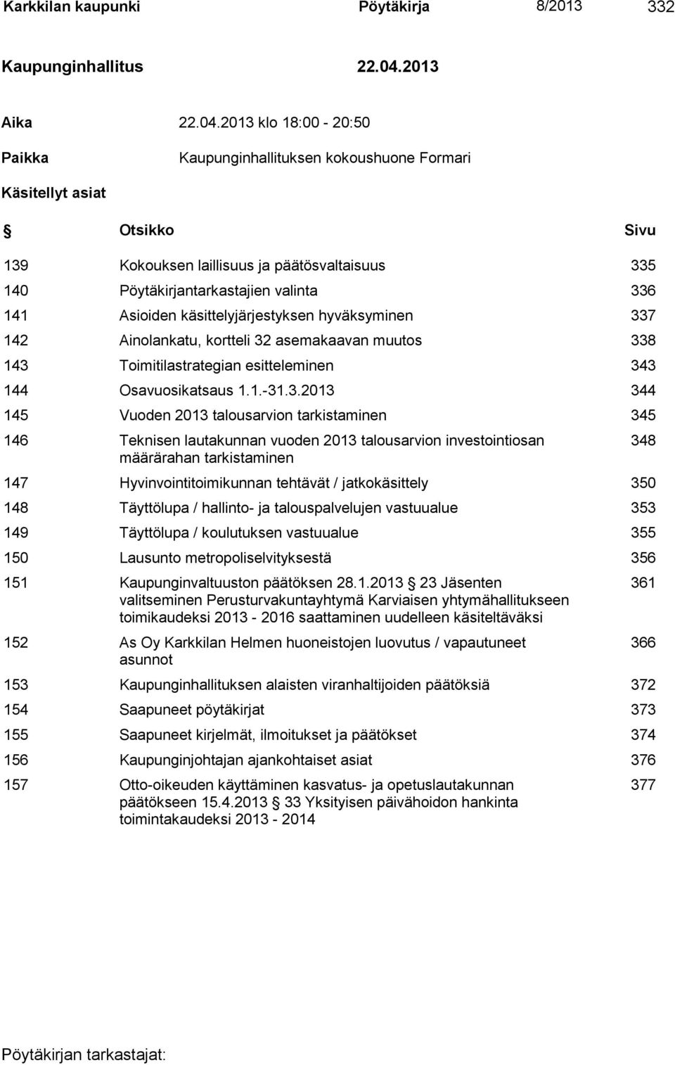 2013 klo 18:00-20:50 Paikka Kaupunginhallituksen kokoushuone Formari Käsitellyt asiat Otsikko Sivu 139 Kokouksen laillisuus ja päätösvaltaisuus 335 140 Pöytäkirjantarkastajien valinta 336 141