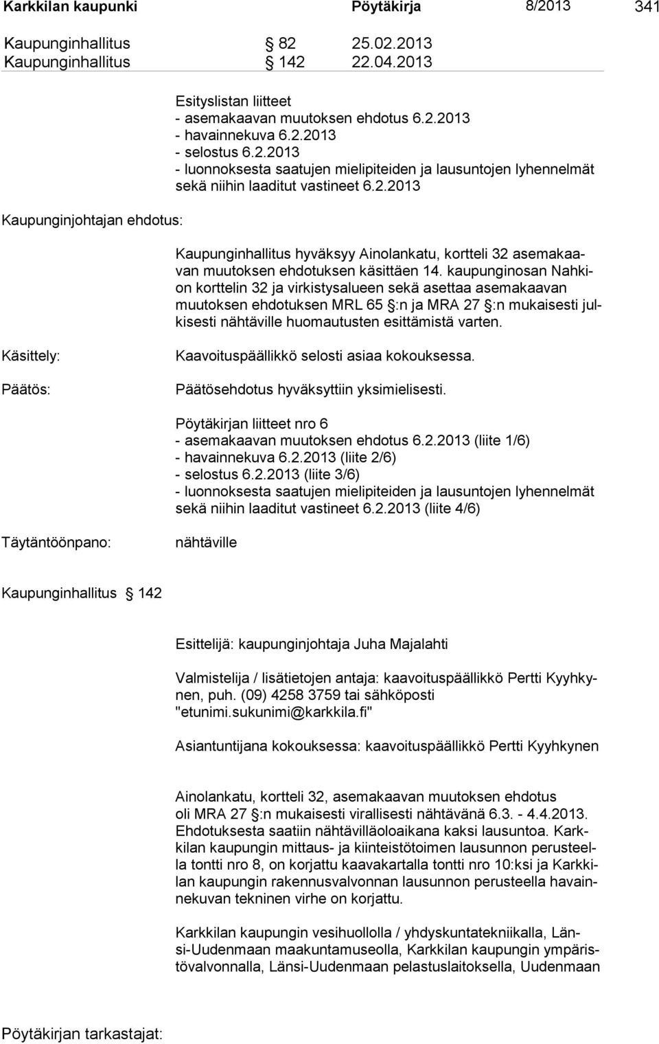 kaupunginosan Nahkion kortte lin 32 ja vir kistysalueen sekä aset taa ase ma kaa van muutoksen ehdotuk sen MRL 65 :n ja MRA 27 :n mu kai sesti julkisesti nähtäville huo mautus ten esit tä mistä