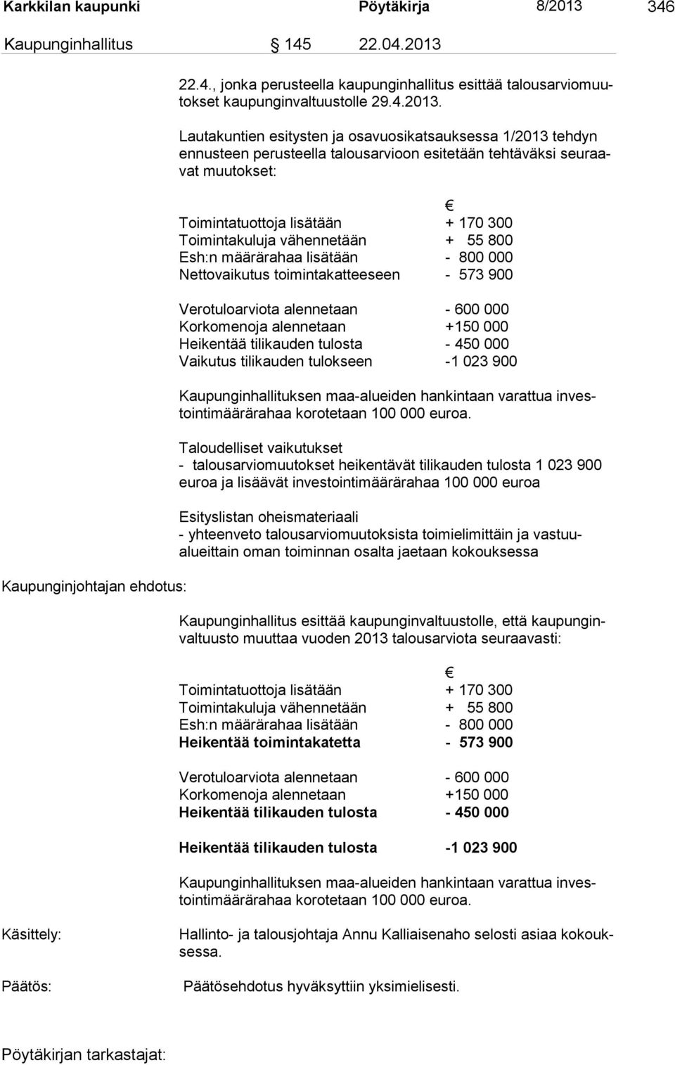 Lautakuntien esitysten ja osavuosikatsauksessa 1/2013 tehdyn en nus teen pe rus teel la ta lousarvioon esitetään tehtäväksi seuraavat muutok set: Toimintatuottoja lisätään + 170 300 Toimintakuluja