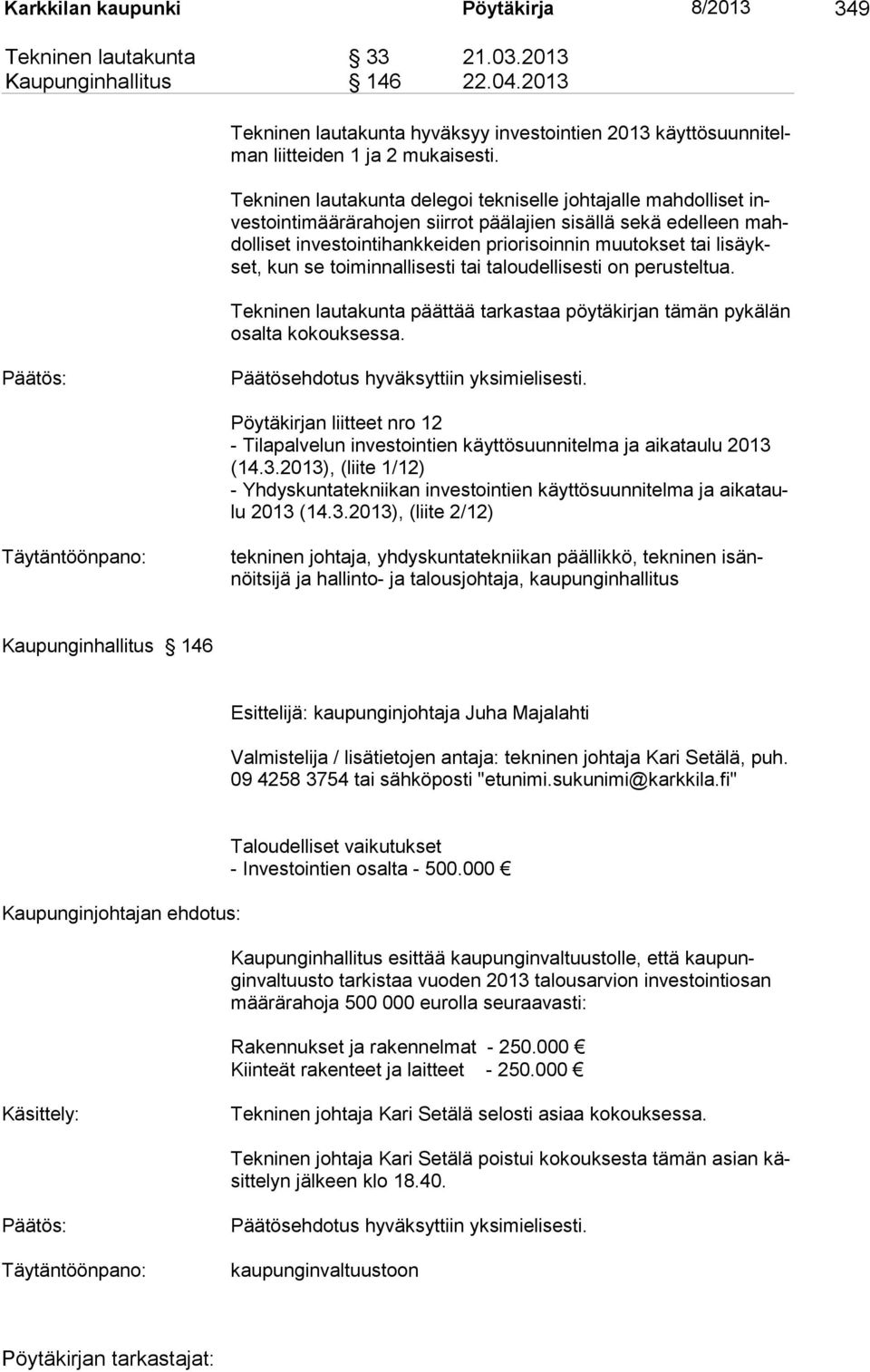 Tekninen lautakunta delegoi tekniselle johtajalle mahdolliset investointimäärärahojen siirrot päälajien sisällä sekä edelleen mahdolliset investointihankkeiden priorisoinnin muutokset tai lisäykset,