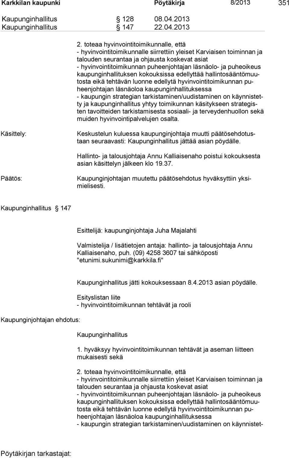 puheenjohtajan läsnäolo- ja puheoikeus kaupunginhallituksen kokouksissa edellyttää hallintosääntömuutosta eikä tehtävän luonne edellytä hyvinvointitoimikunnan puheen joh ta jan läs nä oloa