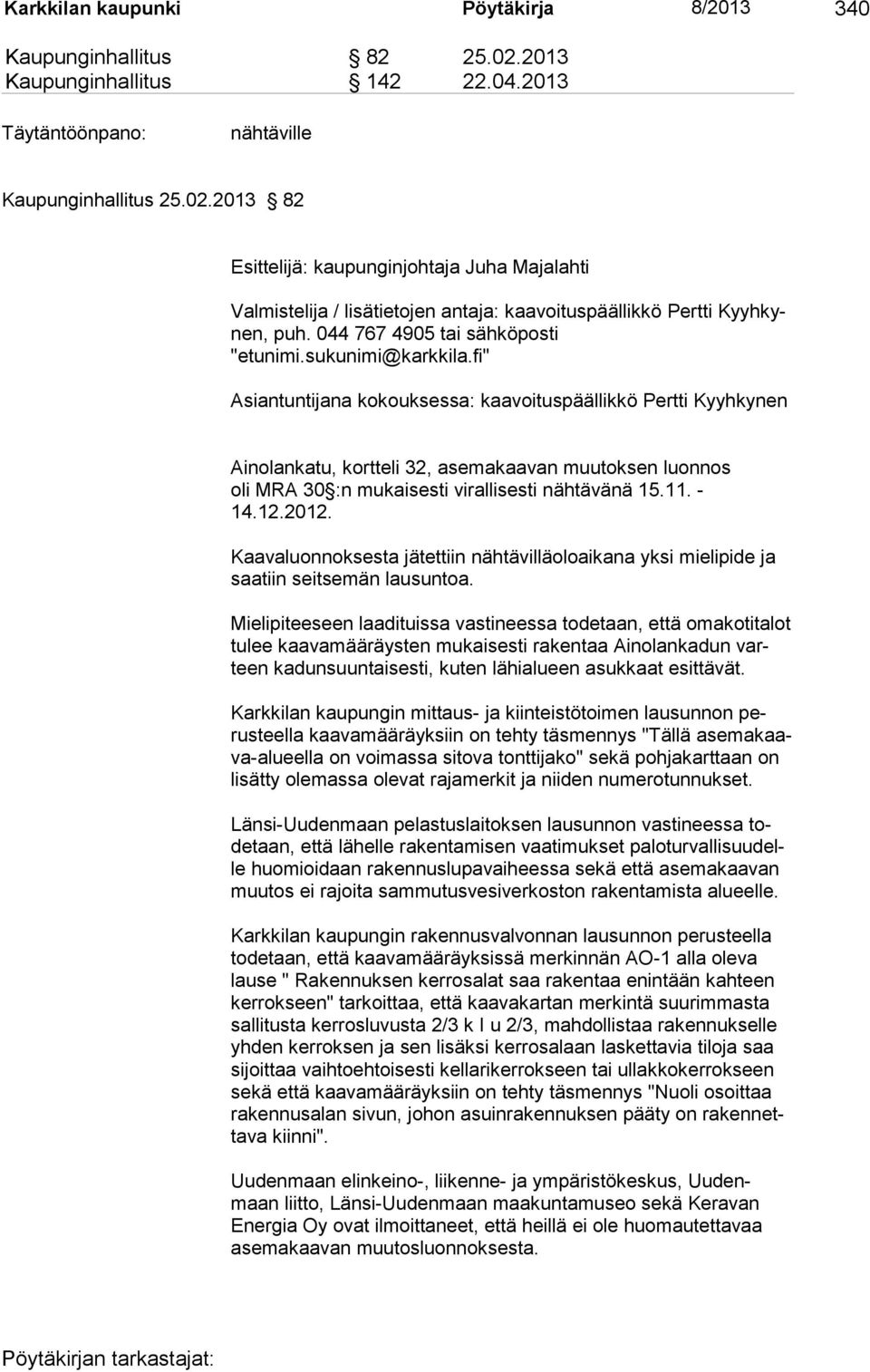 fi" Asiantuntijana kokouksessa: kaavoituspäällikkö Pertti Kyyhkynen Ainolankatu, kortteli 32, asemakaavan muutoksen luonnos oli MRA 30 :n mukaisesti virallisesti nähtävänä 15.11. - 14.12.2012.