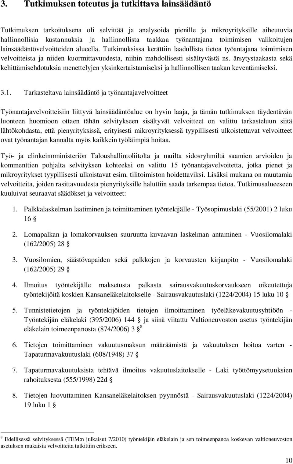 Tutkimuksissa kerättiin laadullista tietoa työantajana toimimisen velvoitteista ja niiden kuormittavuudesta, niihin mahdollisesti sisältyvästä ns.