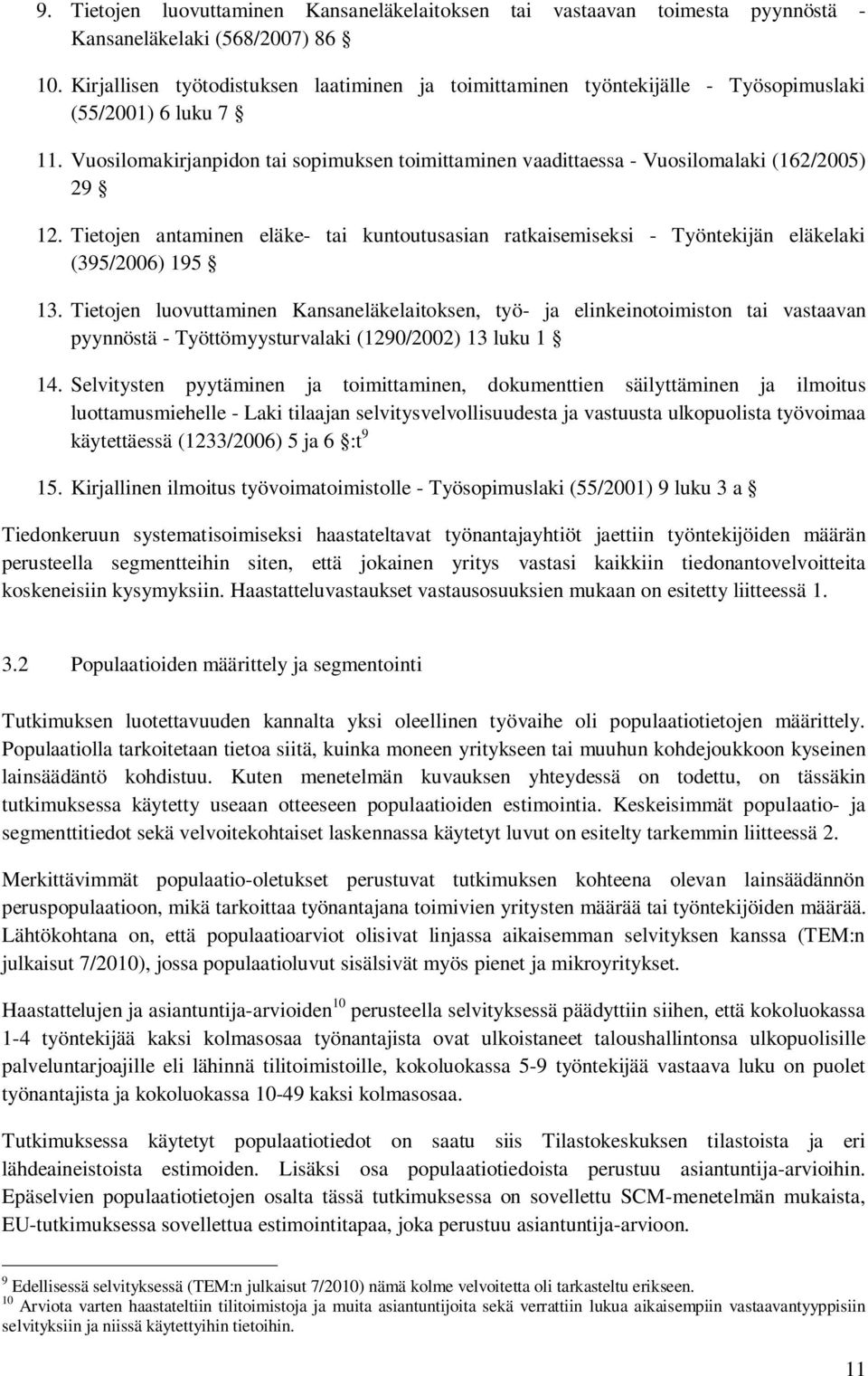 Vuosilomakirjanpidon tai sopimuksen toimittaminen vaadittaessa - Vuosilomalaki (162/2005) 29 12. Tietojen antaminen eläke- tai kuntoutusasian ratkaisemiseksi - Työntekijän eläkelaki (395/2006) 195 13.