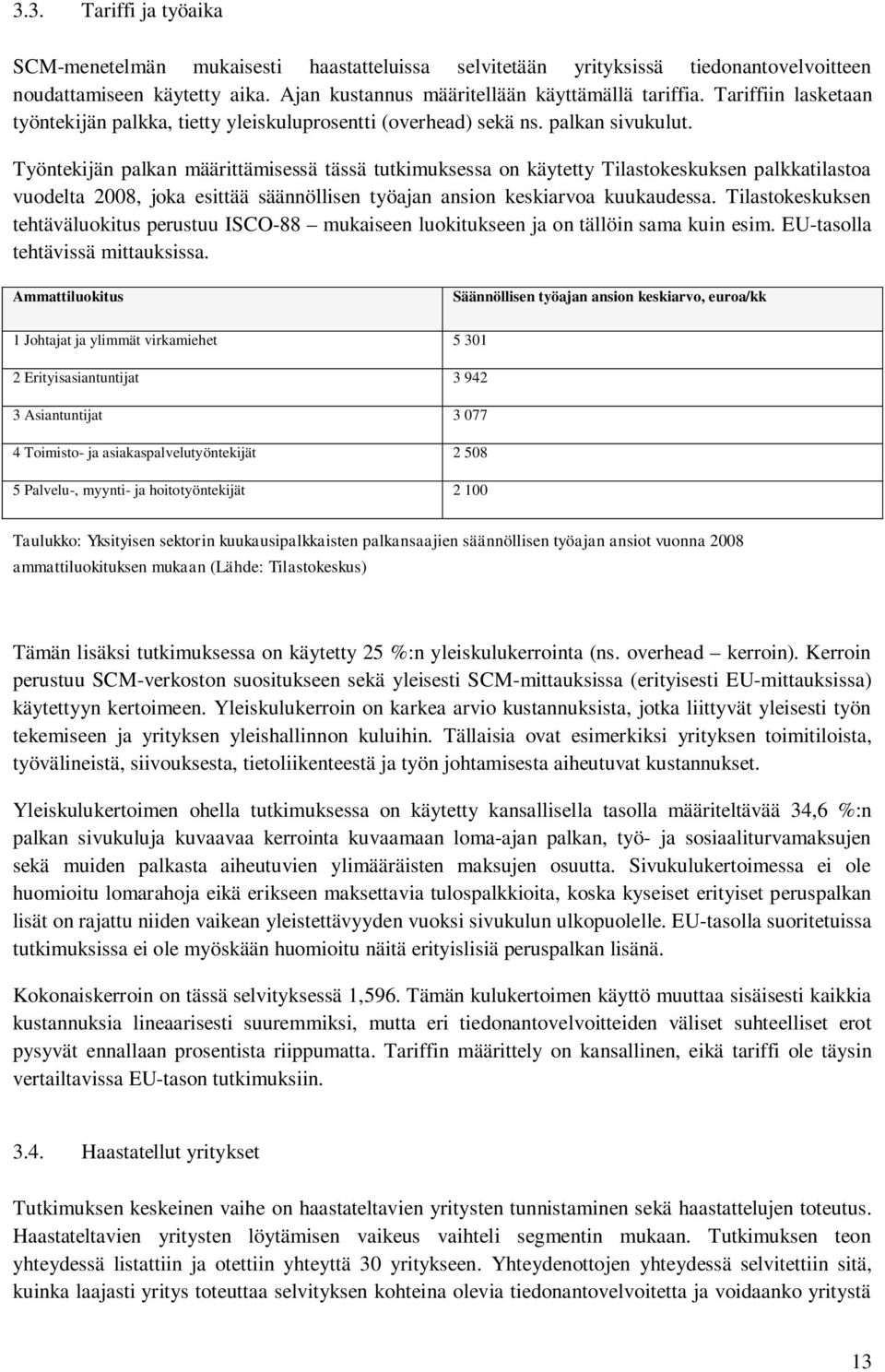 Työntekijän palkan määrittämisessä tässä tutkimuksessa on käytetty Tilastokeskuksen palkkatilastoa vuodelta 2008, joka esittää säännöllisen työajan ansion keskiarvoa kuukaudessa.