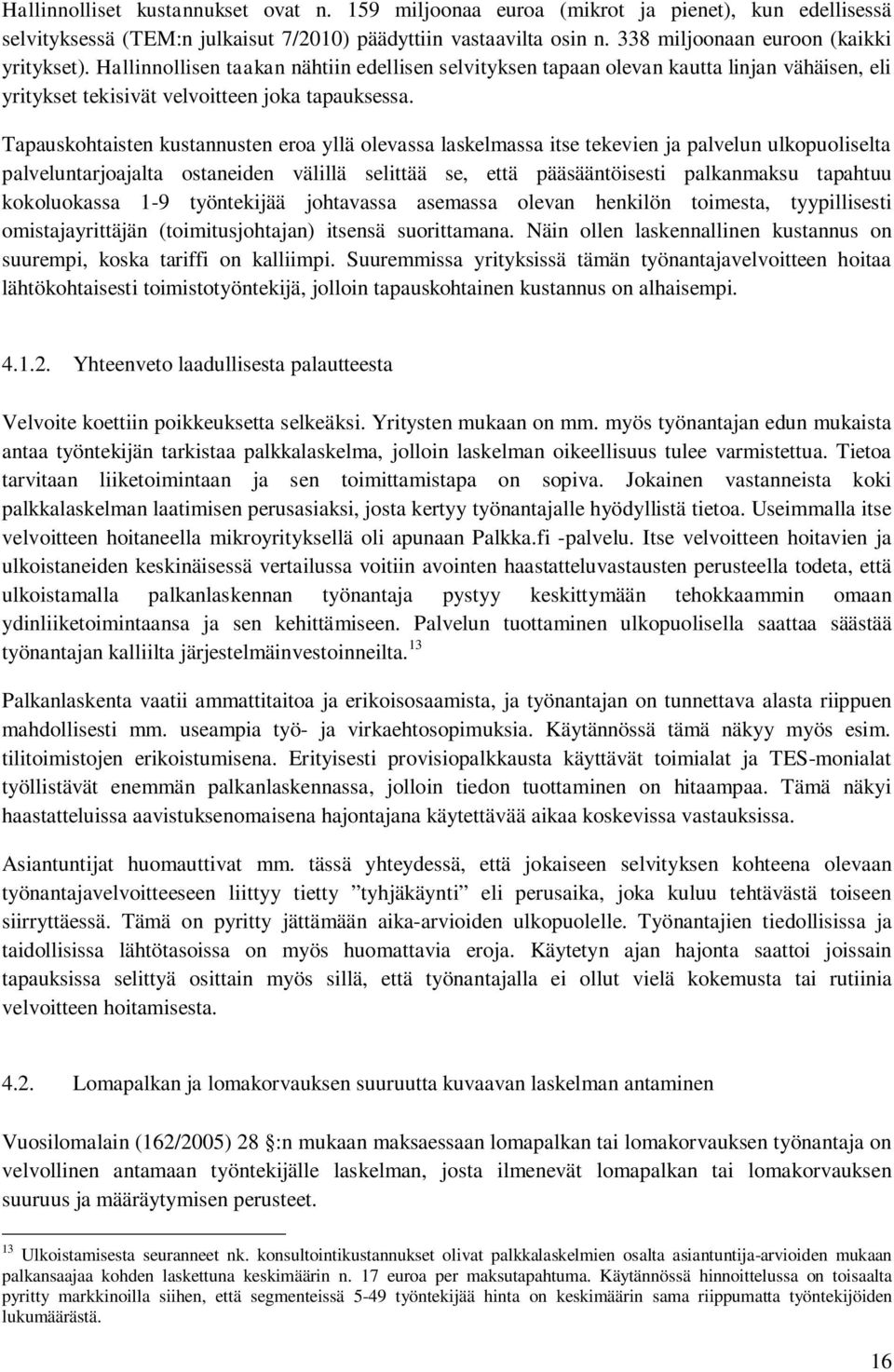 Tapauskohtaisten kustannusten eroa yllä olevassa laskelmassa itse tekevien ja palvelun ulkopuoliselta palveluntarjoajalta ostaneiden välillä selittää se, että pääsääntöisesti palkanmaksu tapahtuu