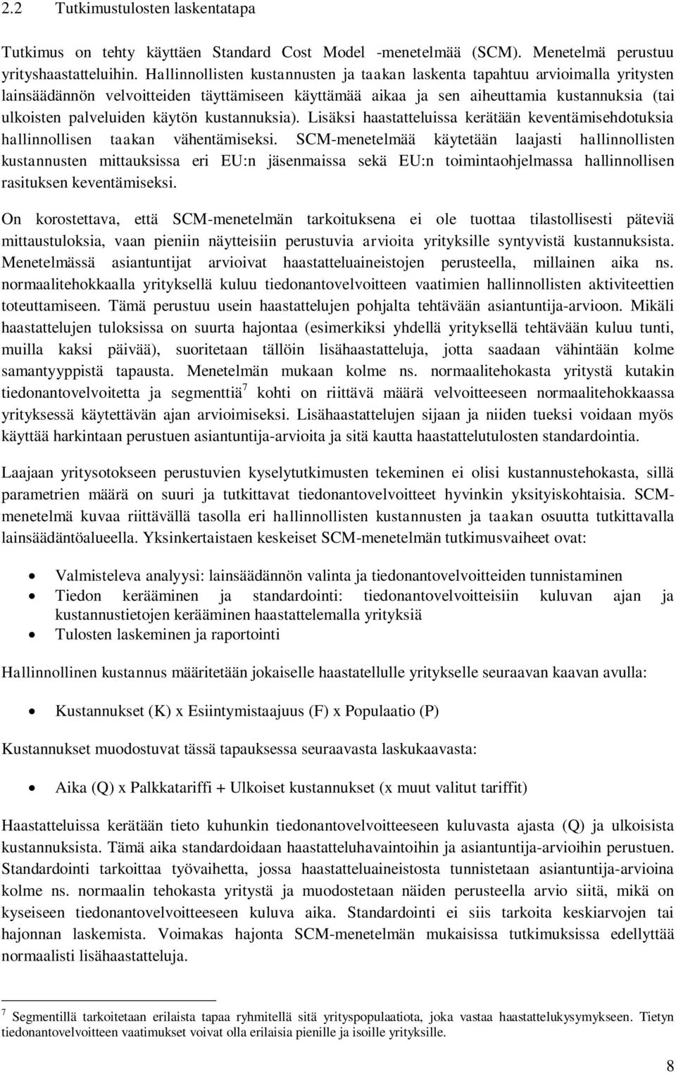 käytön kustannuksia). Lisäksi haastatteluissa kerätään keventämisehdotuksia hallinnollisen taakan vähentämiseksi.