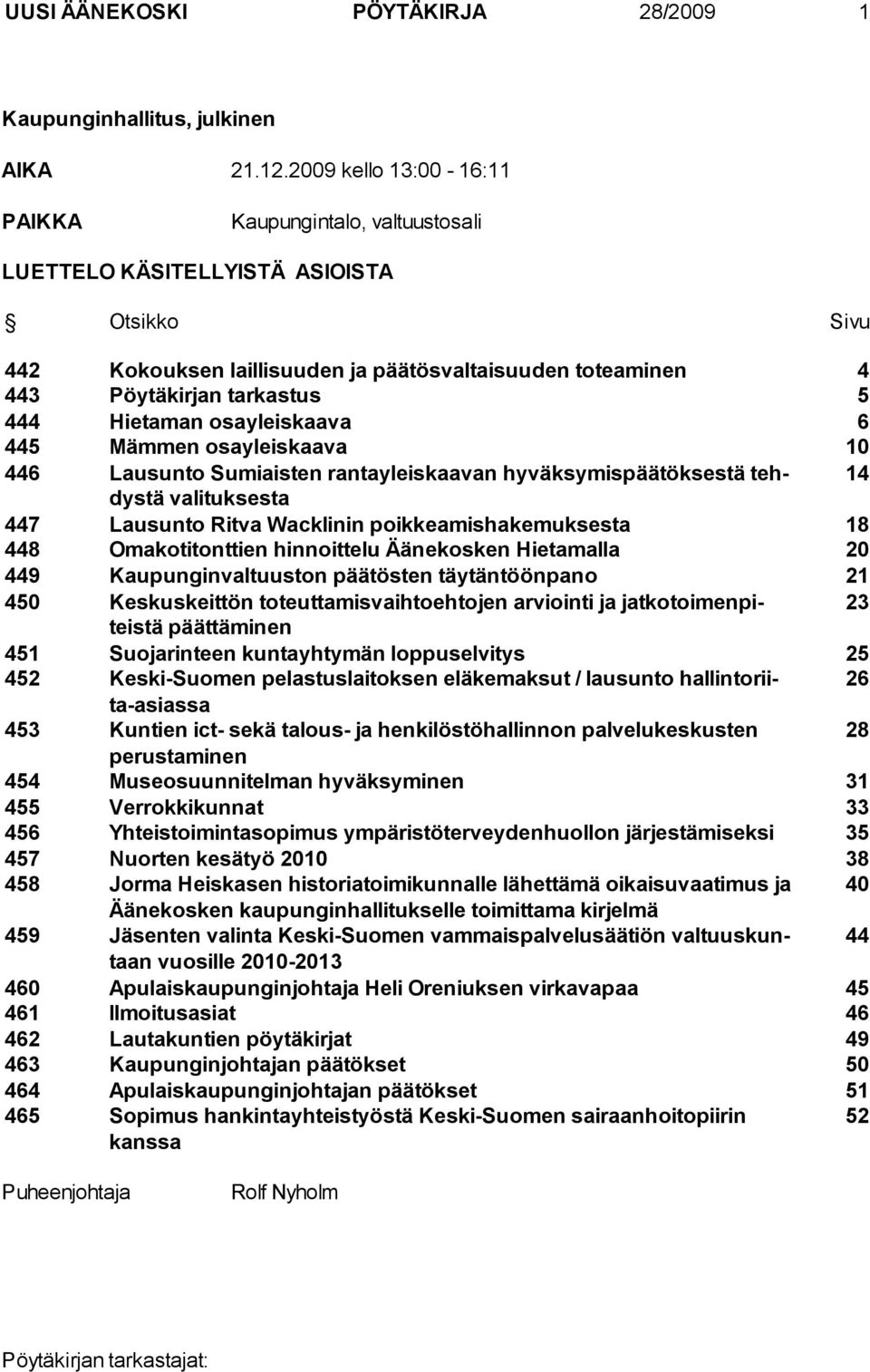 Hietaman osayleiskaava 6 445 Mämmen osayleiskaava 10 446 Lausunto Sumiaisten rantayleiskaavan hyväksymispäätöksestä tehdystä 14 valituksesta 447 Lausunto Ritva Wacklinin poikkeamishakemuksesta 18 448