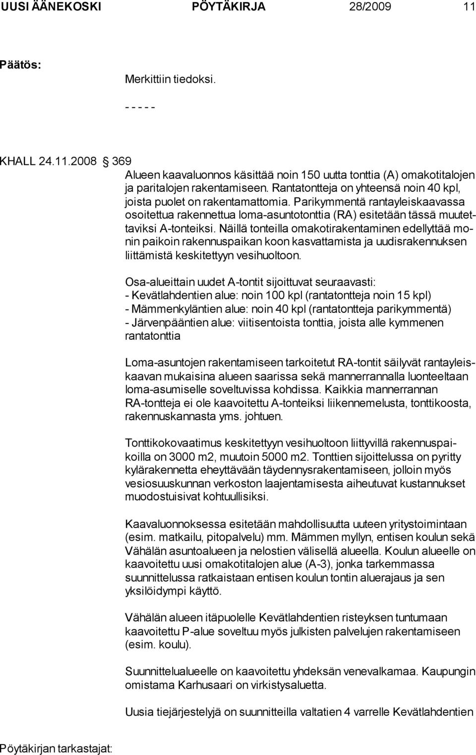 Parikymmentä rantayleiskaa vassa osoitettua rakennettua loma-asuntotonttia (RA) esitetään täs sä muu tetta vik si A-ton teik si.