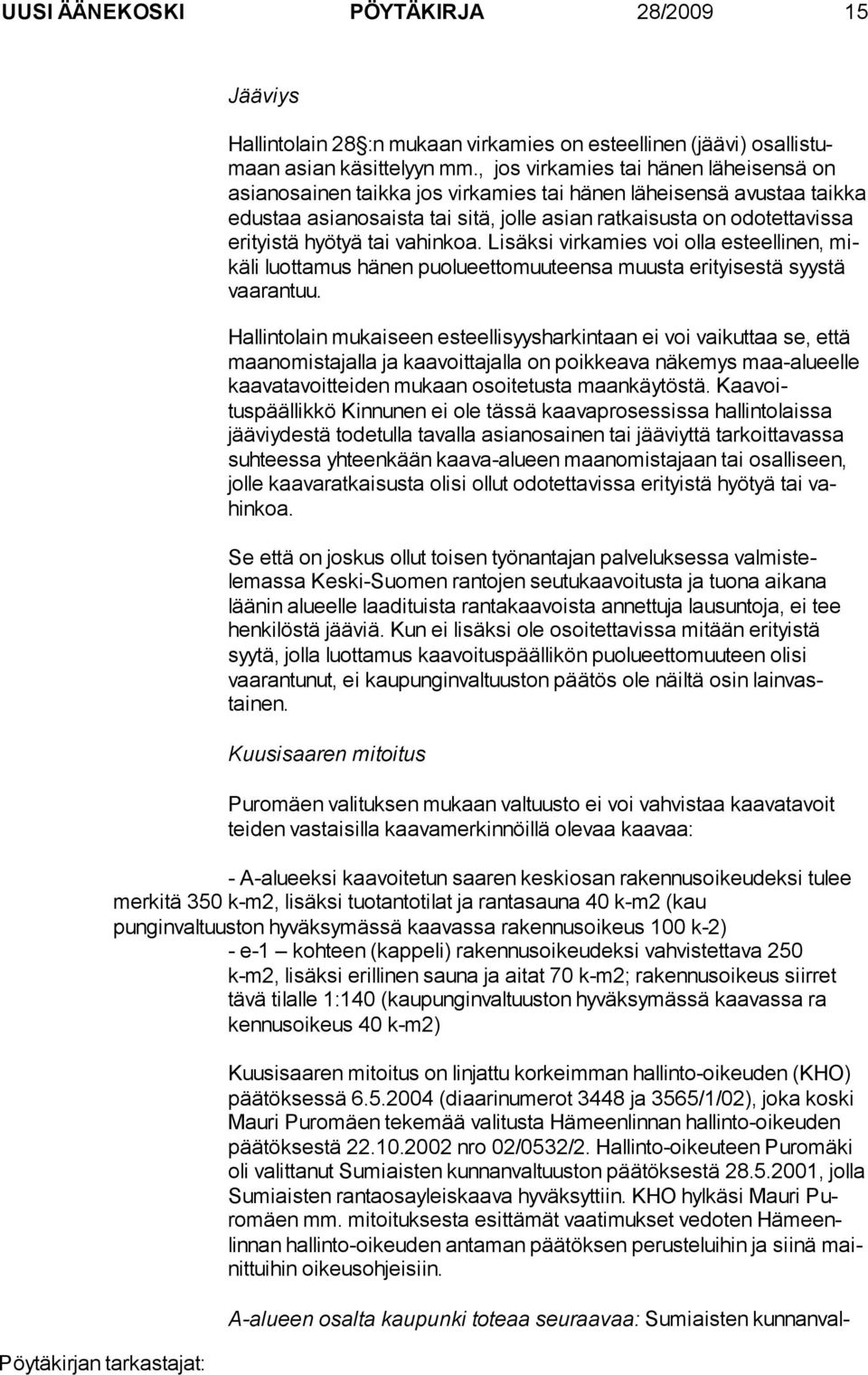 tyistä hyö tyä tai vahinkoa. Lisäksi virkamies voi olla esteelli nen, mikäli luottamus hä nen puolueettomuuteensa muusta erityises tä syys tä vaarantuu.