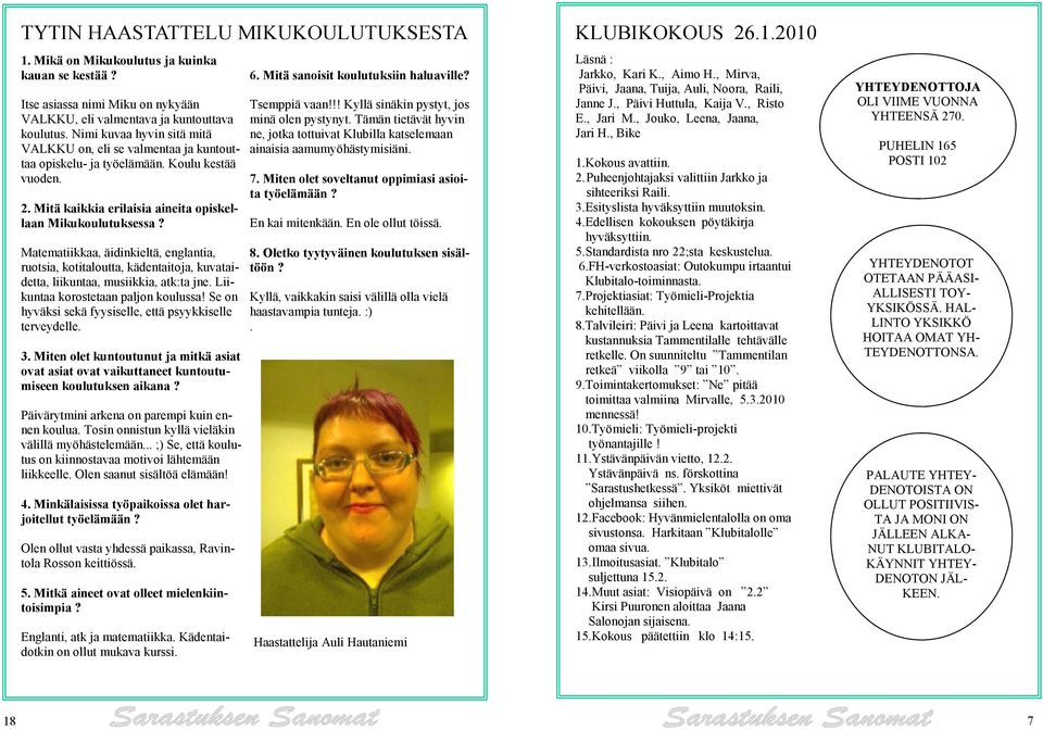 Matematiikkaa, äidinkieltä, englantia, ruotsia, kotitaloutta, kädentaitoja, kuvataidetta, liikuntaa, musiikkia, atk:ta jne. Liikuntaa korostetaan paljon koulussa!